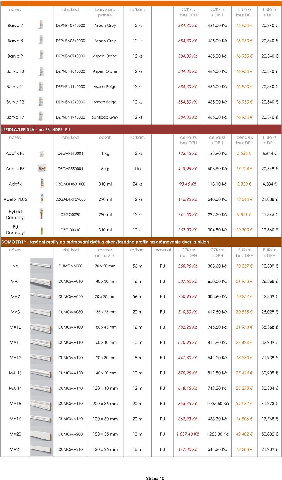 DZPNSN0940000 Aspen Orche 12 ks 384,30 Kč 465,00 Kč 16,950 20,340 Barva 10 DZPNSN1040000 Aspen Orche 12 ks 384,30 Kč 465,00 Kč 16,950 20,340 Barva 11 DZPNSN1140000 Aspen Beige 12 ks 384,30 Kč 465,00