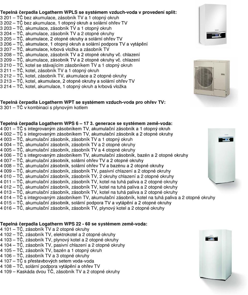 podpora TV a vytápění 3 207 TČ, akumulace, krbová vložka a zásobník TV 3 208 TČ, akumulace, zásobník TV a 2 otopné okruhy vč. chlazení 3 209 TČ, akumulace, zásobník TV a 2 otopné okruhy vč.