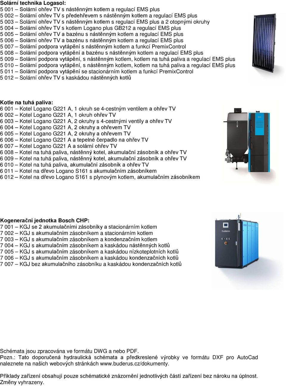 Solární ohřev TV a bazénu s nástěnným kotlem a regulací EMS plus 5 007 Solární podpora vytápění s nástěnným kotlem a funkcí PremixControl 5 008 Solární podpora vytápění a bazénu s nástěnným kotlem a