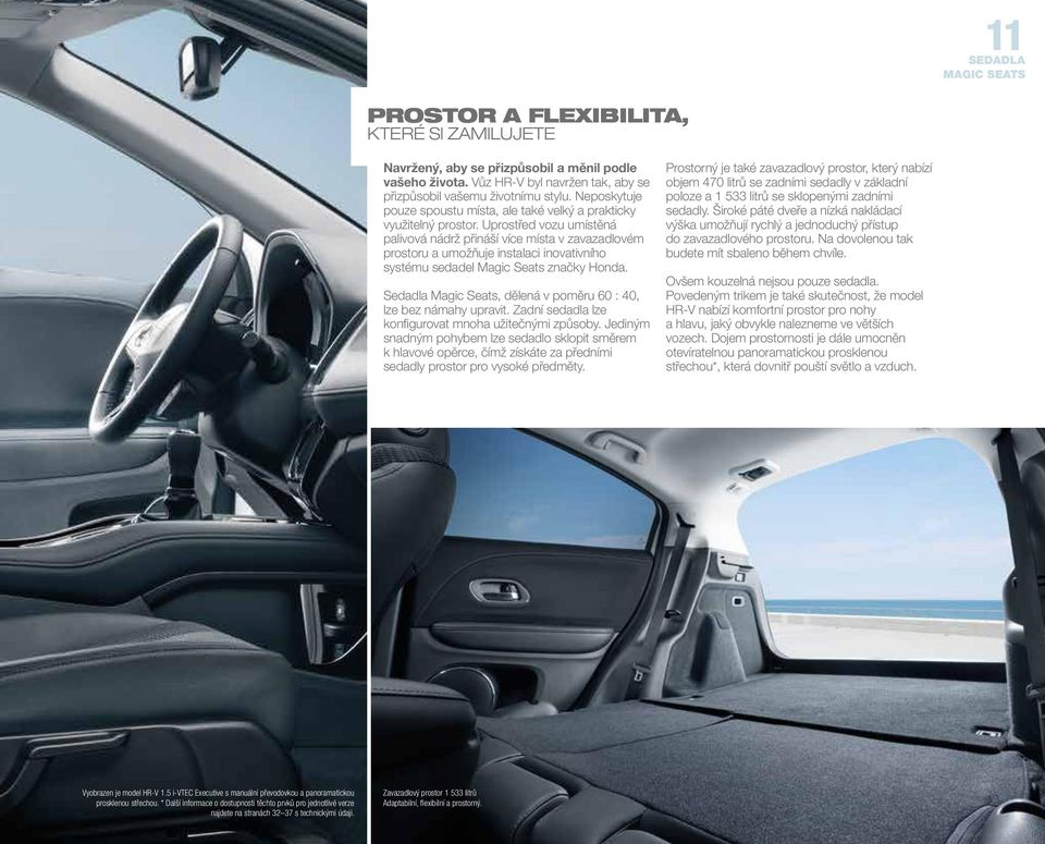 Uprostřed vozu umístěná palivová nádrž přináší více místa v zavazadlovém prostoru a umožňuje instalaci inovativního systému sedadel Magic Seats značky Honda.
