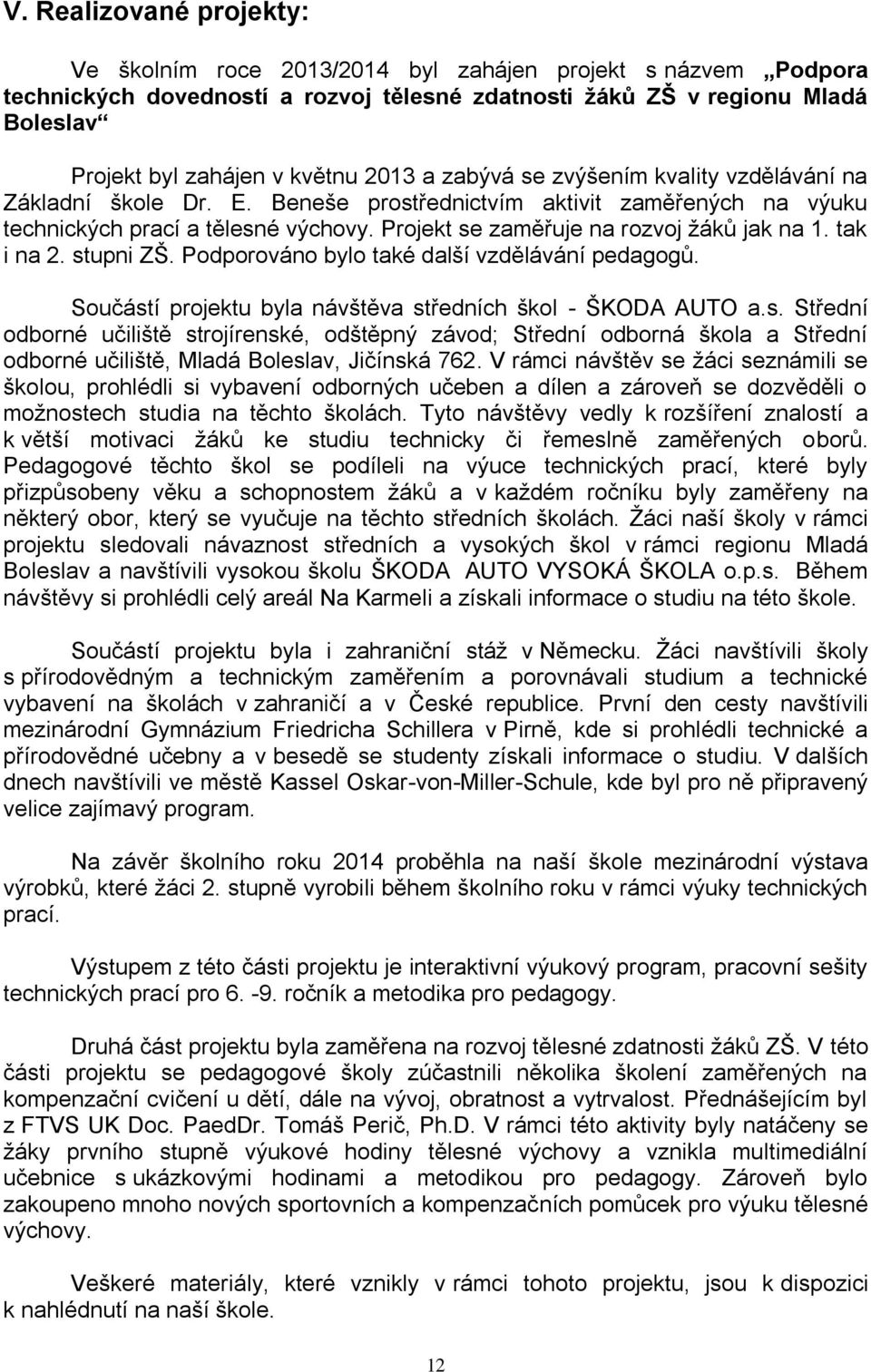 Projekt se zaměřuje na rozvoj žáků jak na 1. tak i na 2. stupni ZŠ. Podporováno bylo také další vzdělávání pedagogů. Součástí projektu byla návštěva středních škol - ŠKODA AUTO a.s. Střední odborné učiliště strojírenské, odštěpný závod; Střední odborná škola a Střední odborné učiliště, Mladá Boleslav, Jičínská 762.