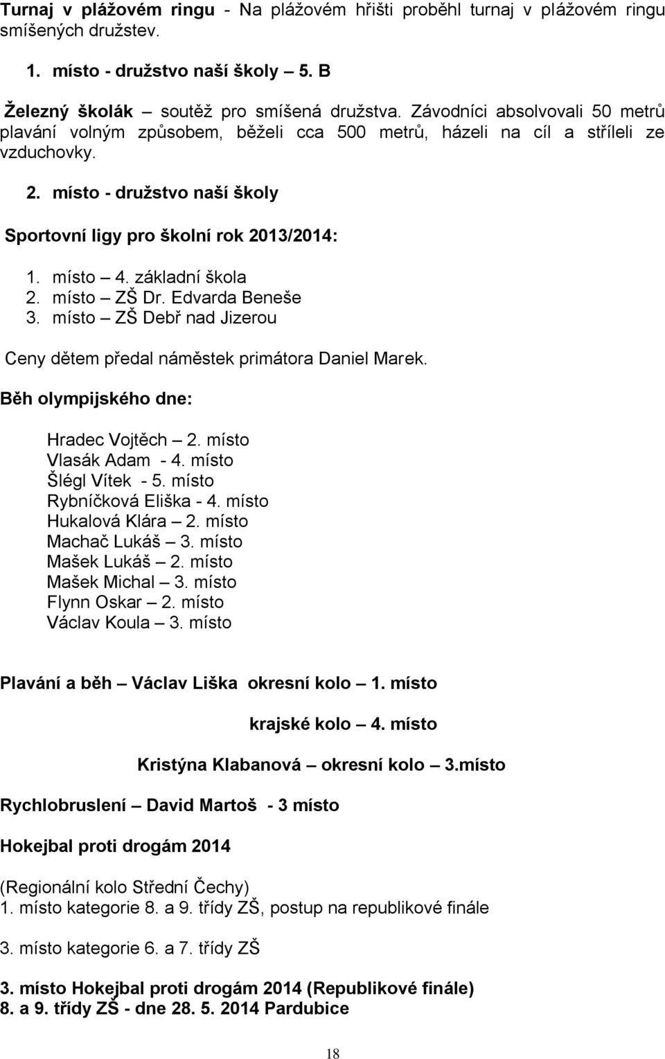 místo 4. základní škola 2. místo ZŠ Dr. Edvarda Beneše 3. místo ZŠ Debř nad Jizerou Ceny dětem předal náměstek primátora Daniel Marek. Běh olympijského dne: Hradec Vojtěch 2. místo Vlasák Adam - 4.