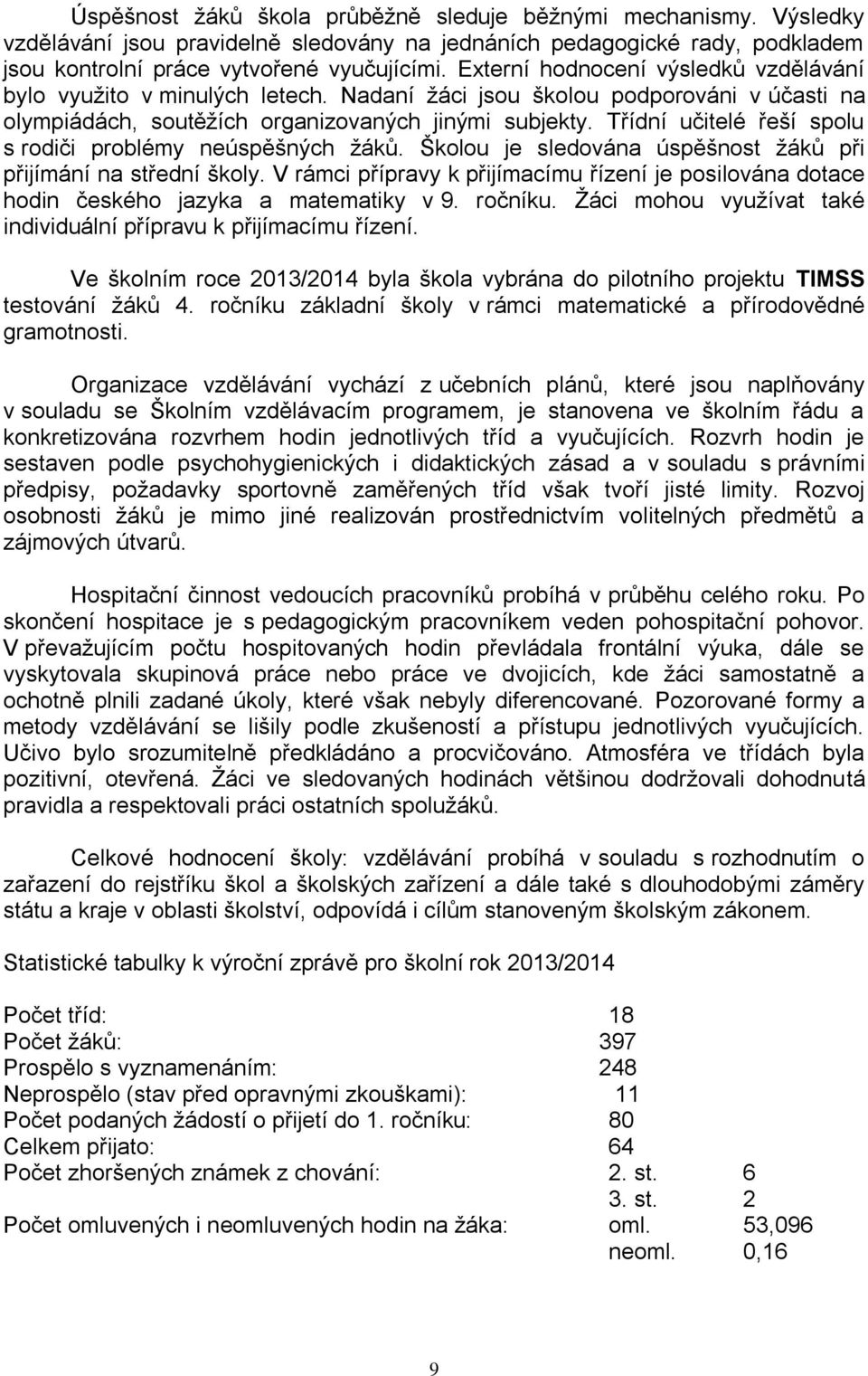 Třídní učitelé řeší spolu s rodiči problémy neúspěšných žáků. Školou je sledována úspěšnost žáků při přijímání na střední školy.