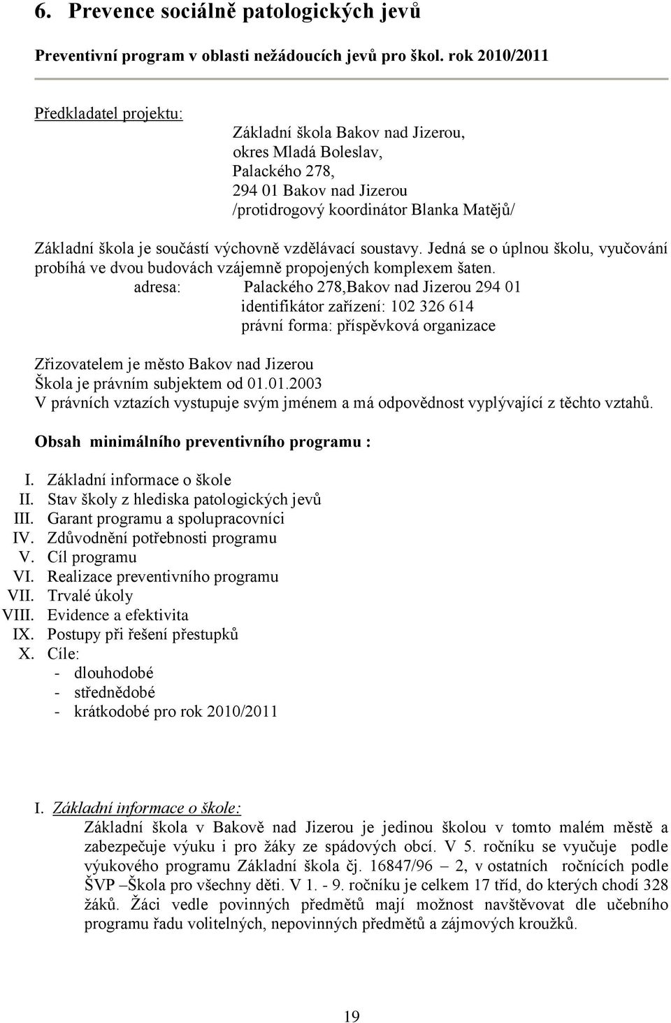 součástí výchovně vzdělávací soustavy. Jedná se o úplnou školu, vyučování probíhá ve dvou budovách vzájemně propojených komplexem šaten.