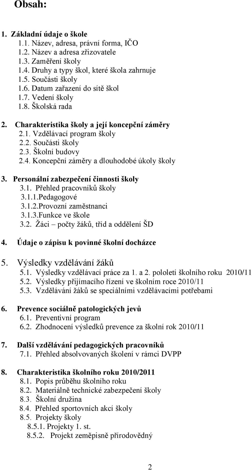 Koncepční záměry a dlouhodobé úkoly školy 3. Personální zabezpečení činnosti školy 3.1. Přehled pracovníků školy 3.1.1.Pedagogové 3.1.2.Provozní zaměstnanci 3.1.3.Funkce ve škole 3.2. Žáci počty žáků, tříd a oddělení ŠD 4.