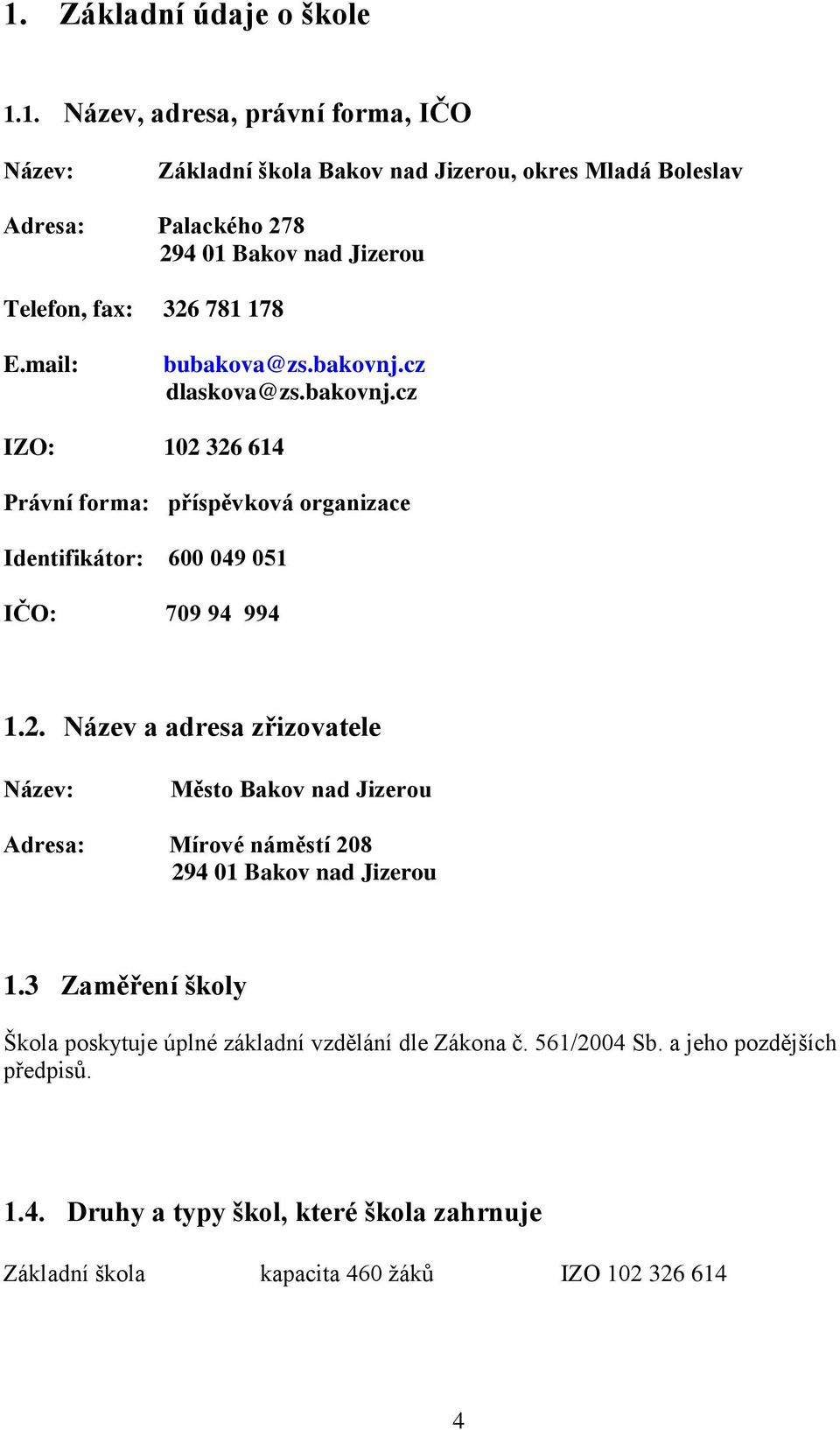 2. Název a adresa zřizovatele Název: Město Bakov nad Jizerou Adresa: Mírové náměstí 208 294 01 Bakov nad Jizerou 1.