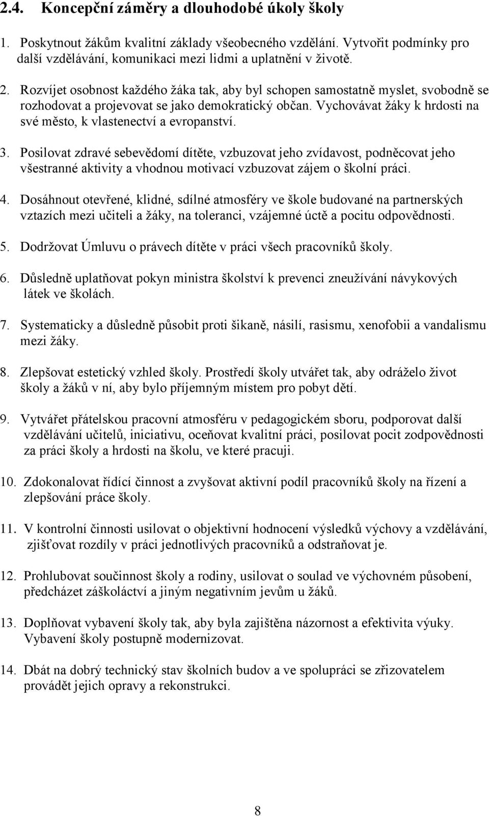 Vychovávat žáky k hrdosti na své město, k vlastenectví a evropanství. 3.