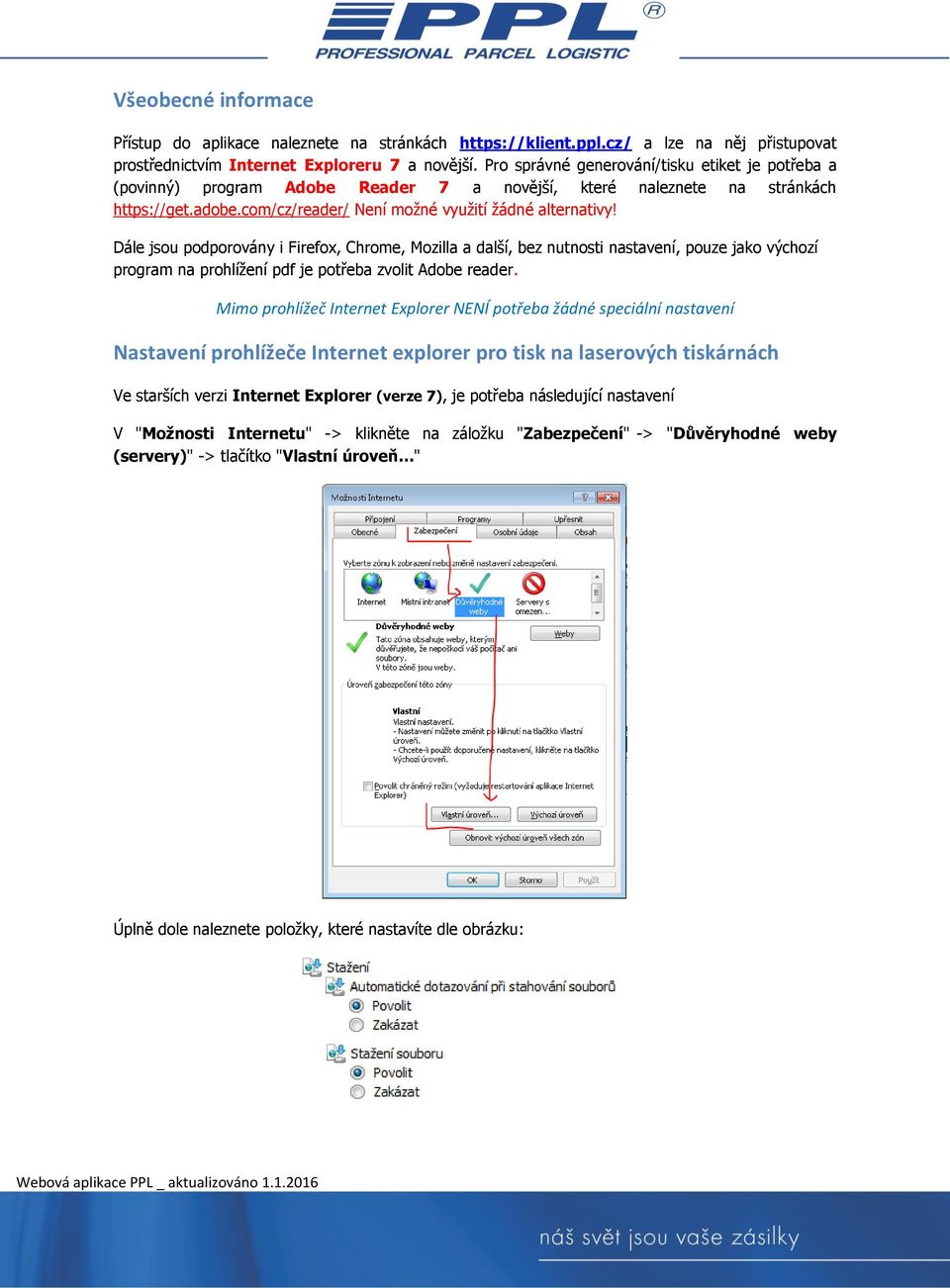 Dále jsou podporovány i Firefox, Chrome, Mozilla a další, bez nutnosti nastavení, pouze jako výchozí program na prohlížení pdf je potřeba zvolit Adobe reader.