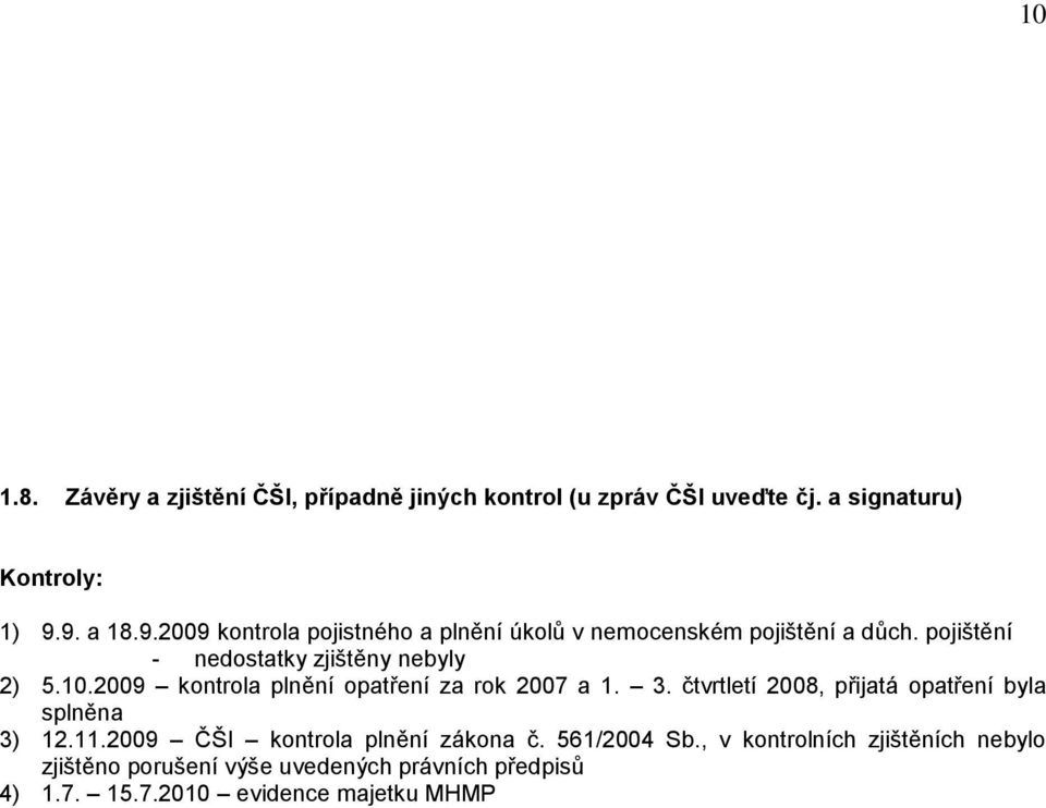 10.2009 kontrola plnění opatření za rok 2007 a 1. 3. čtvrtletí 2008, přijatá opatření byla splněna 3) 12.11.