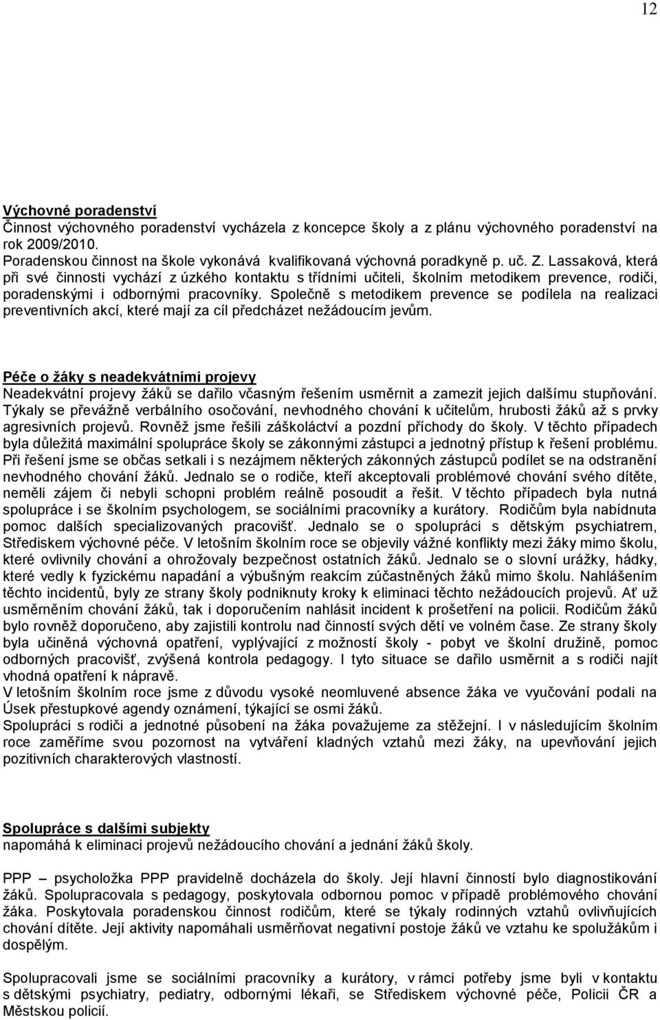 Lassaková, která při své činnosti vychází z úzkého kontaktu s třídními učiteli, školním metodikem prevence, rodiči, poradenskými i odbornými pracovníky.