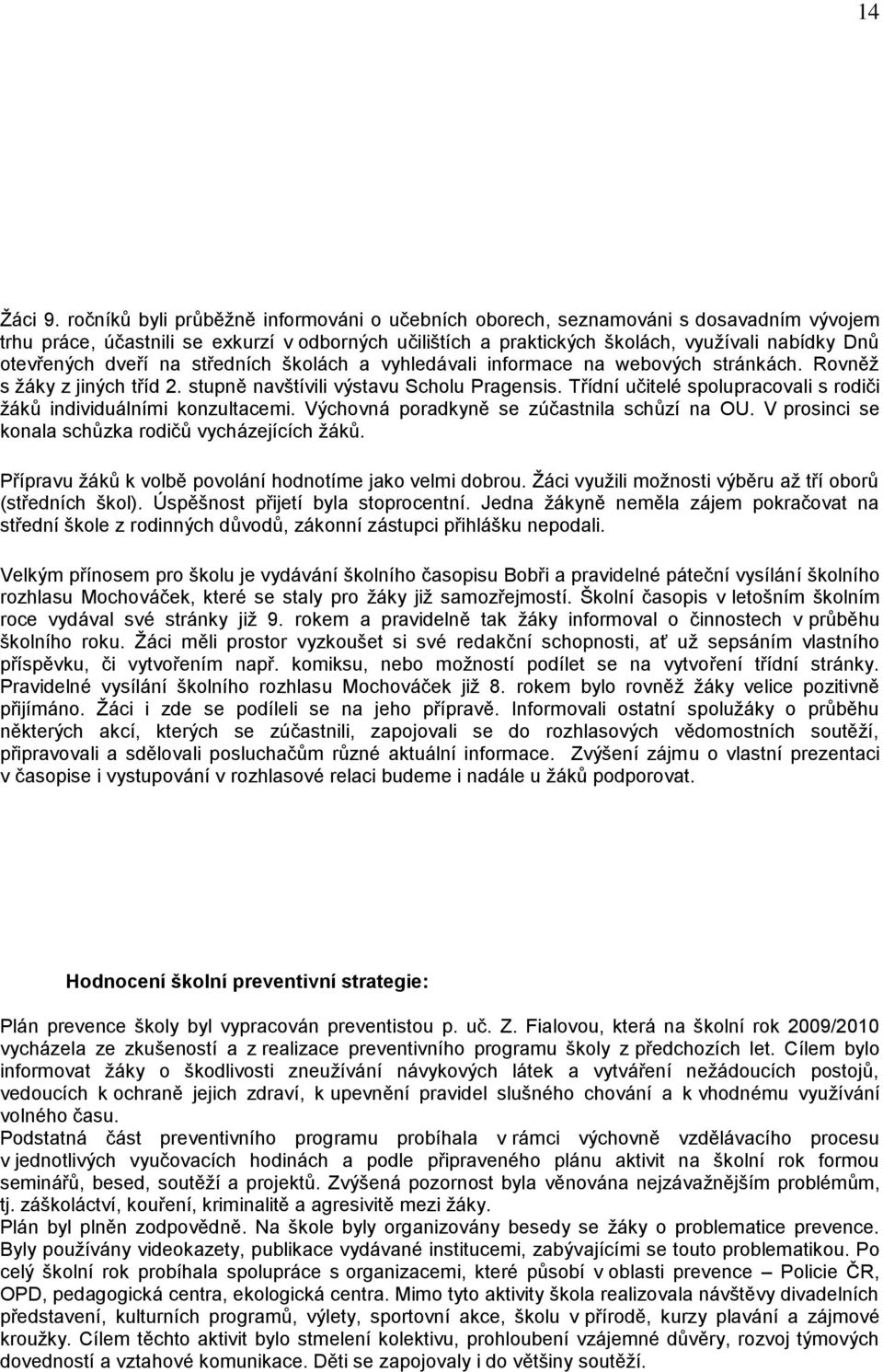 dveří na středních školách a vyhledávali informace na webových stránkách. Rovněž s žáky z jiných tříd 2. stupně navštívili výstavu Scholu Pragensis.