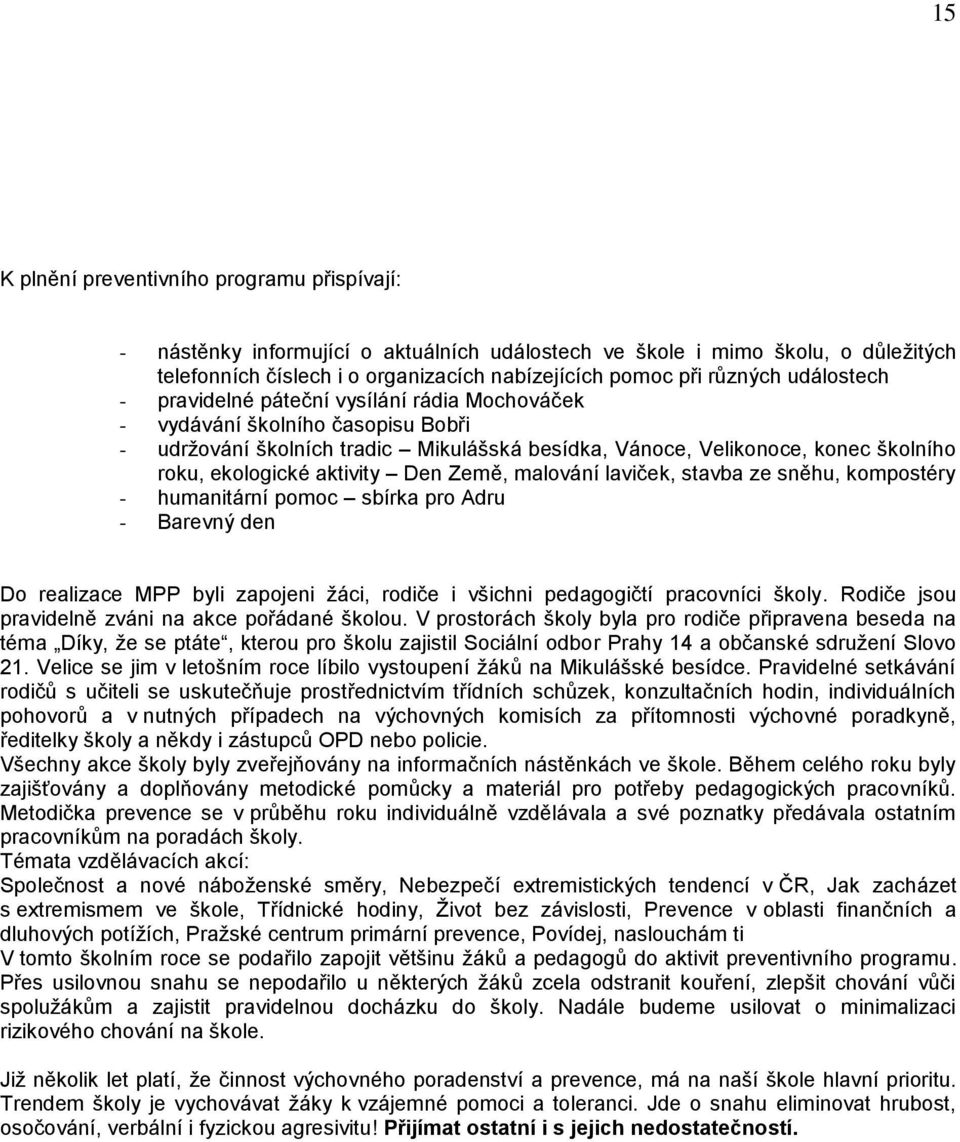 aktivity Den Země, malování laviček, stavba ze sněhu, kompostéry - humanitární pomoc sbírka pro Adru - Barevný den Do realizace MPP byli zapojeni žáci, rodiče i všichni pedagogičtí pracovníci školy.