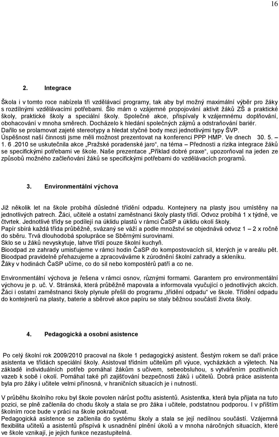 Docházelo k hledání společných zájmů a odstraňování bariér. Dařilo se prolamovat zajeté stereotypy a hledat styčné body mezi jednotlivými typy ŠVP.