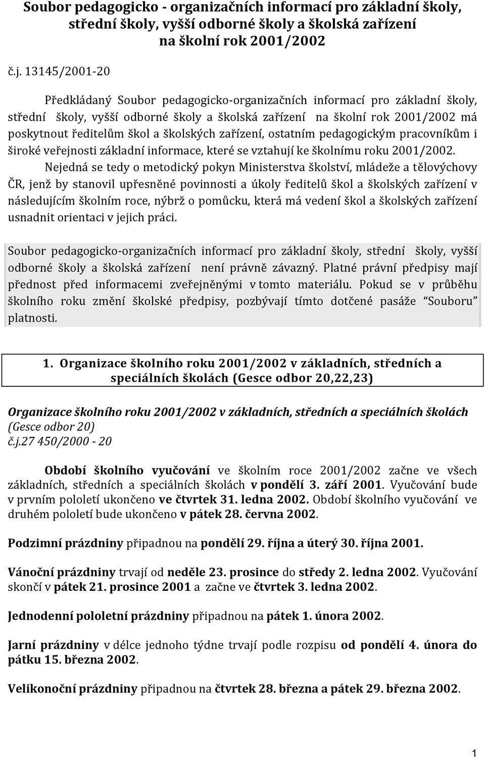 školských zařízení, ostatním pedagogickým pracovníkům i široké veřejnosti základní informace, které se vztahují ke školnímu roku 2001/2002.