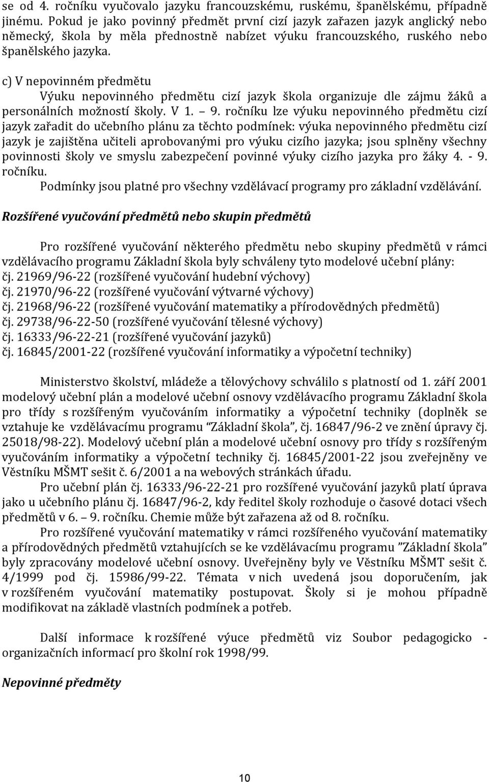 c) V nepovinném předmětu Výuku nepovinného předmětu cizí jazyk škola organizuje dle zájmu žáků a personálních možností školy. V 1. 9.