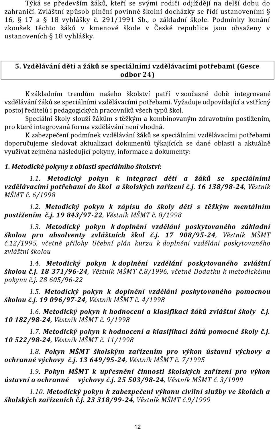 Vzdělávání dětí a žáků se speciálními vzdělávacími potřebami (Gesce odbor 24) K základním trendům našeho školství patří v současné době integrované vzdělávání žáků se speciálními vzdělávacími