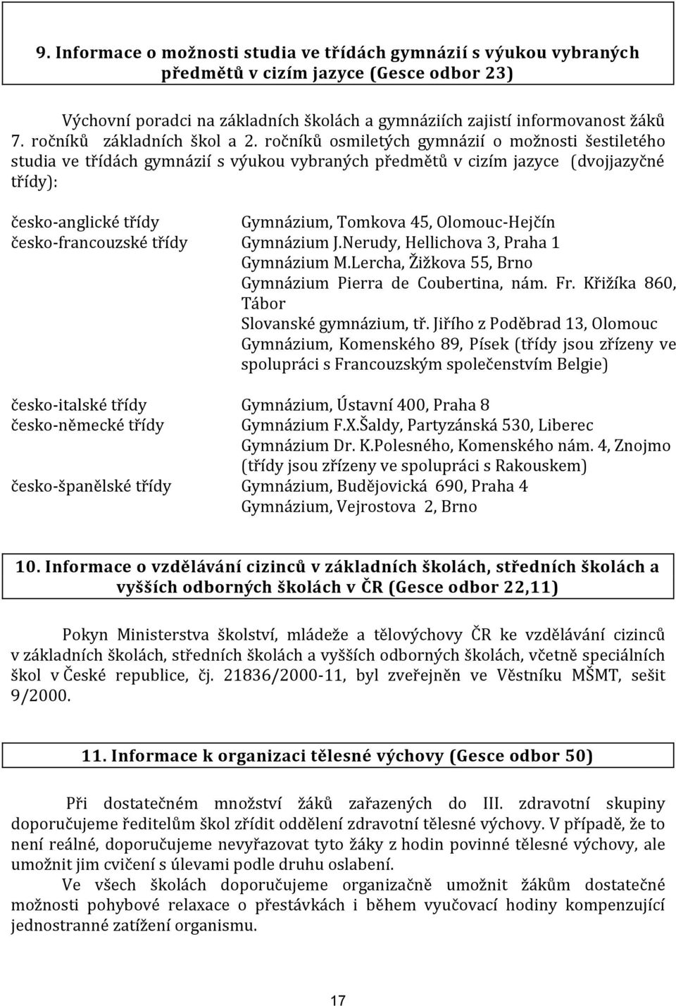 ročníků osmiletých gymnázií o možnosti šestiletého studia ve třídách gymnázií s výukou vybraných předmětů v cizím jazyce (dvojjazyčné třídy): česko-anglické třídy Gymnázium, Tomkova 45,