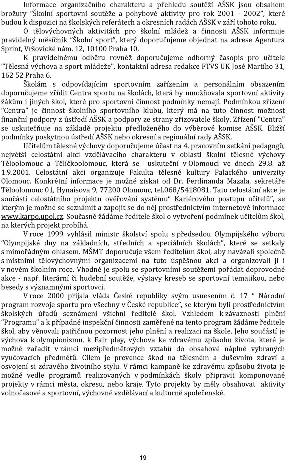 O tělovýchovných aktivitách pro školní mládež a činnosti AŠSK informuje pravidelný měsíčník Školní sport, který doporučujeme objednat na adrese Agentura Sprint, Vršovické nám. 12, 10100 Praha 10.