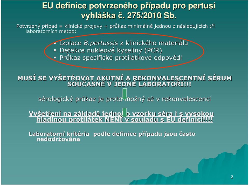 pertussis z klinického materiálu Detekce nukleové kyseliny (PCR) Průkaz specifické protilátkov tkové odpovědi di MUSÍ SE VYŠET ETŘOVAT AKUTNÍ A REKONVALESCENTNÍ SÉRUM