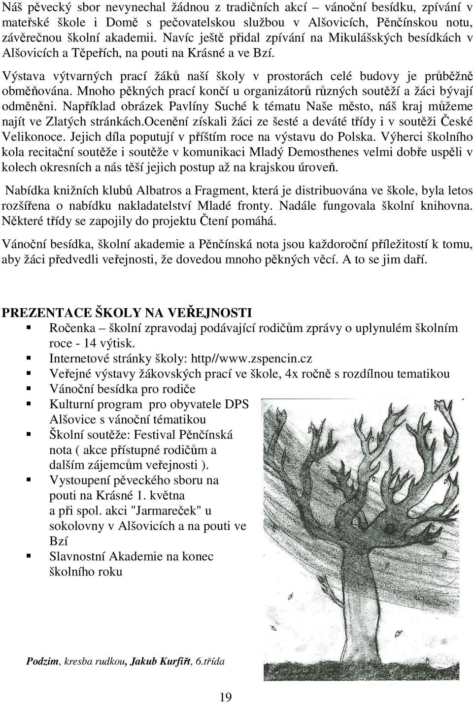 Mnoho pěkných prací končí u organizátorů různých soutěží a žáci bývají odměněni. Například obrázek Pavlíny Suché k tématu Naše město, náš kraj můžeme najít ve Zlatých stránkách.