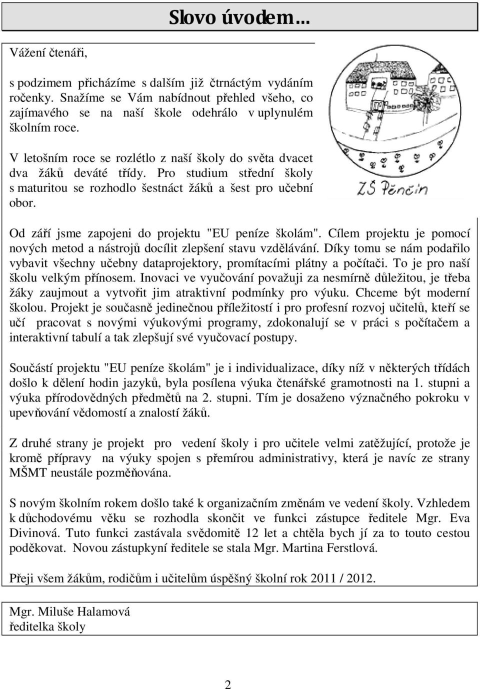 Od září jsme zapojeni do projektu "EU peníze školám". Cílem projektu je pomocí nových metod a nástrojů docílit zlepšení stavu vzdělávání.