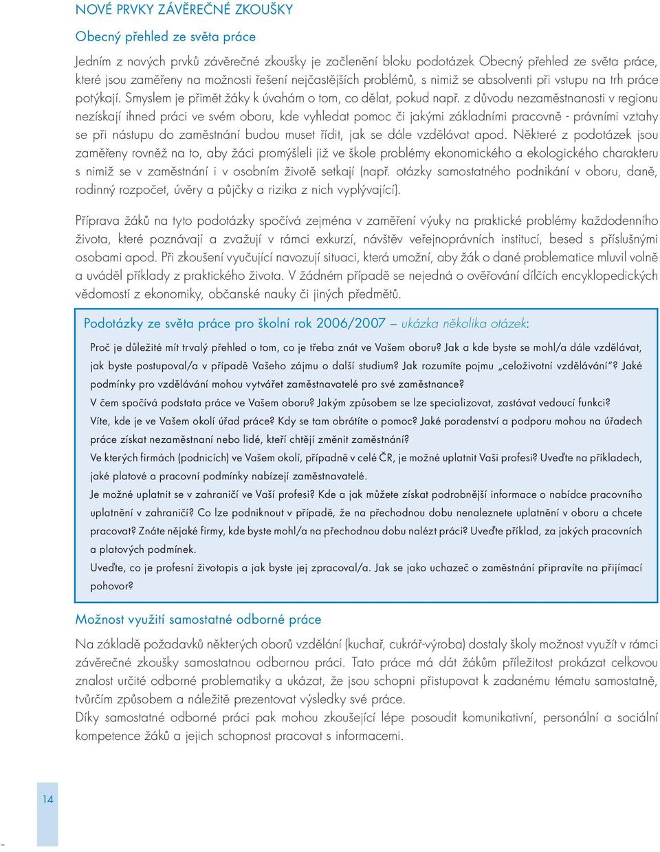 z důvodu nezaměstnanosti v regionu nezískají ihned práci ve svém oboru, kde vyhledat pomoc či jakými základními pracovně - právními vztahy se při nástupu do zaměstnání budou muset řídit, jak se dále