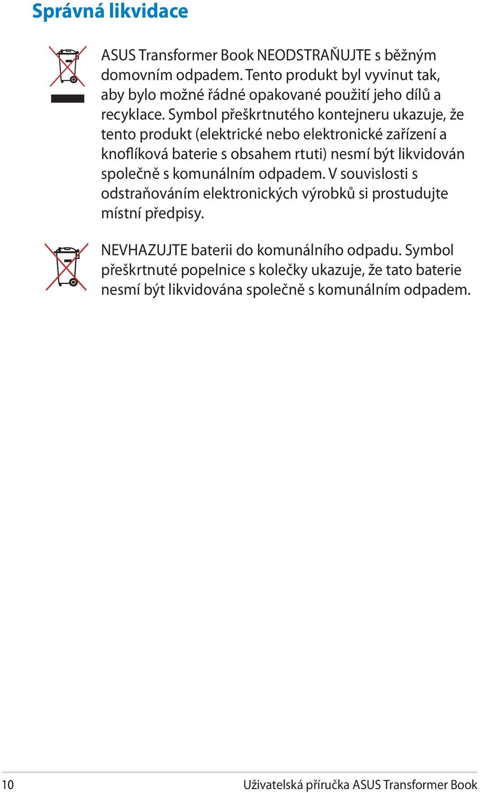 Symbol přeškrtnutého kontejneru ukazuje, že tento produkt (elektrické nebo elektronické zařízení a knoflíková baterie s obsahem rtuti) nesmí být likvidován