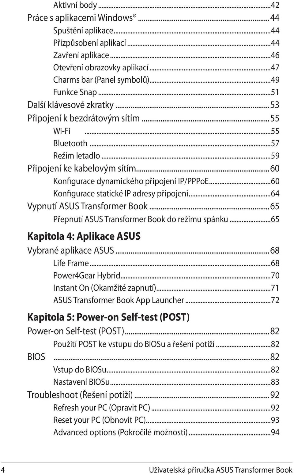 ..60 Konfigurace statické IP adresy připojení...64 Vypnutí ASUS Transformer Book...65 Přepnutí ASUS Transformer Book do režimu spánku...65 Kapitola 4: Aplikace ASUS Vybrané aplikace ASUS.