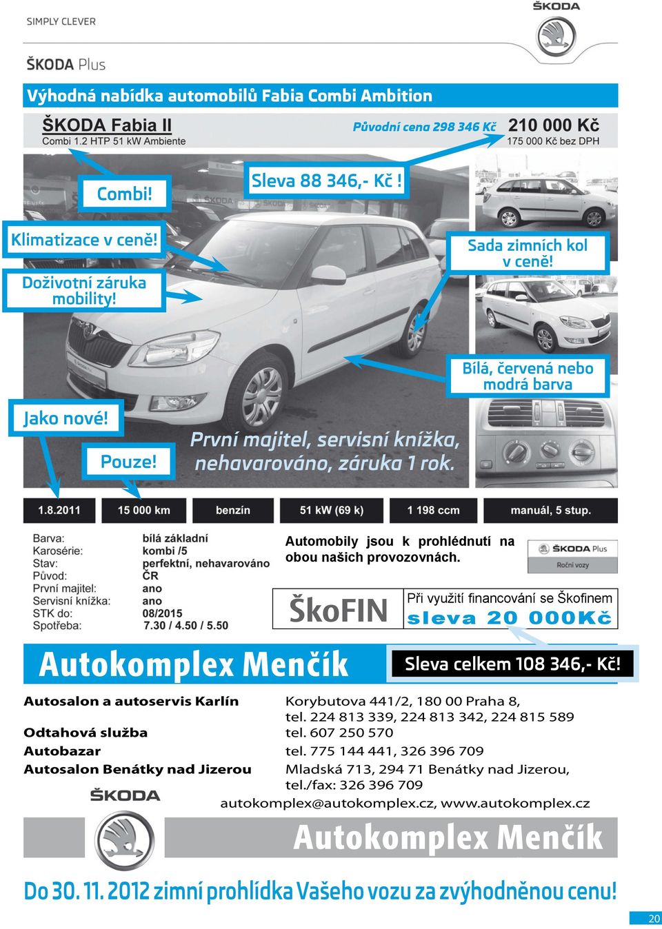 Při využití financování se Škofinem sleva 20 000Kč Sleva celkem 108 346,- Kč! Autosalon a autoservis Karlín Korybutova 441/2, 180 00 Praha 8, tel.