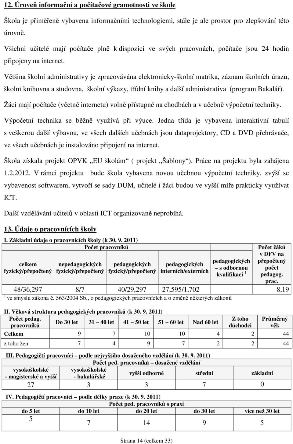 Většina školní administrativy je zpracovávána elektronicky-školní matrika, záznam školních úrazů, školní knihovna a studovna, školní výkazy, třídní knihy a další administrativa (program Bakalář).