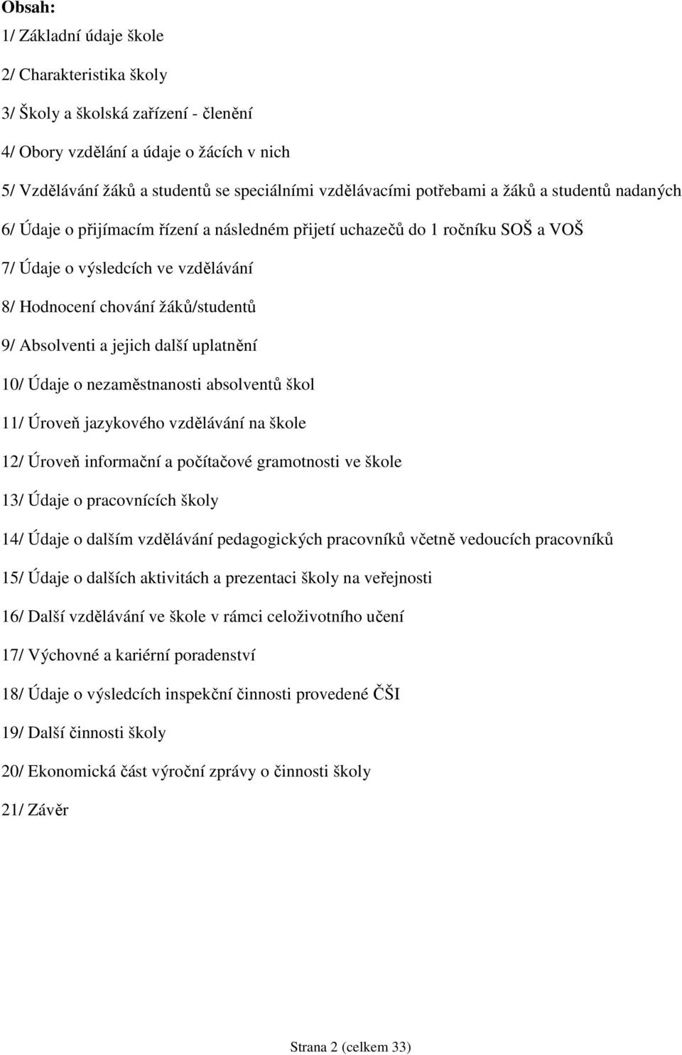 Absolventi a jejich další uplatnění 10/ Údaje o nezaměstnanosti absolventů škol 11/ Úroveň jazykového vzdělávání na škole 12/ Úroveň informační a počítačové gramotnosti ve škole 13/ Údaje o