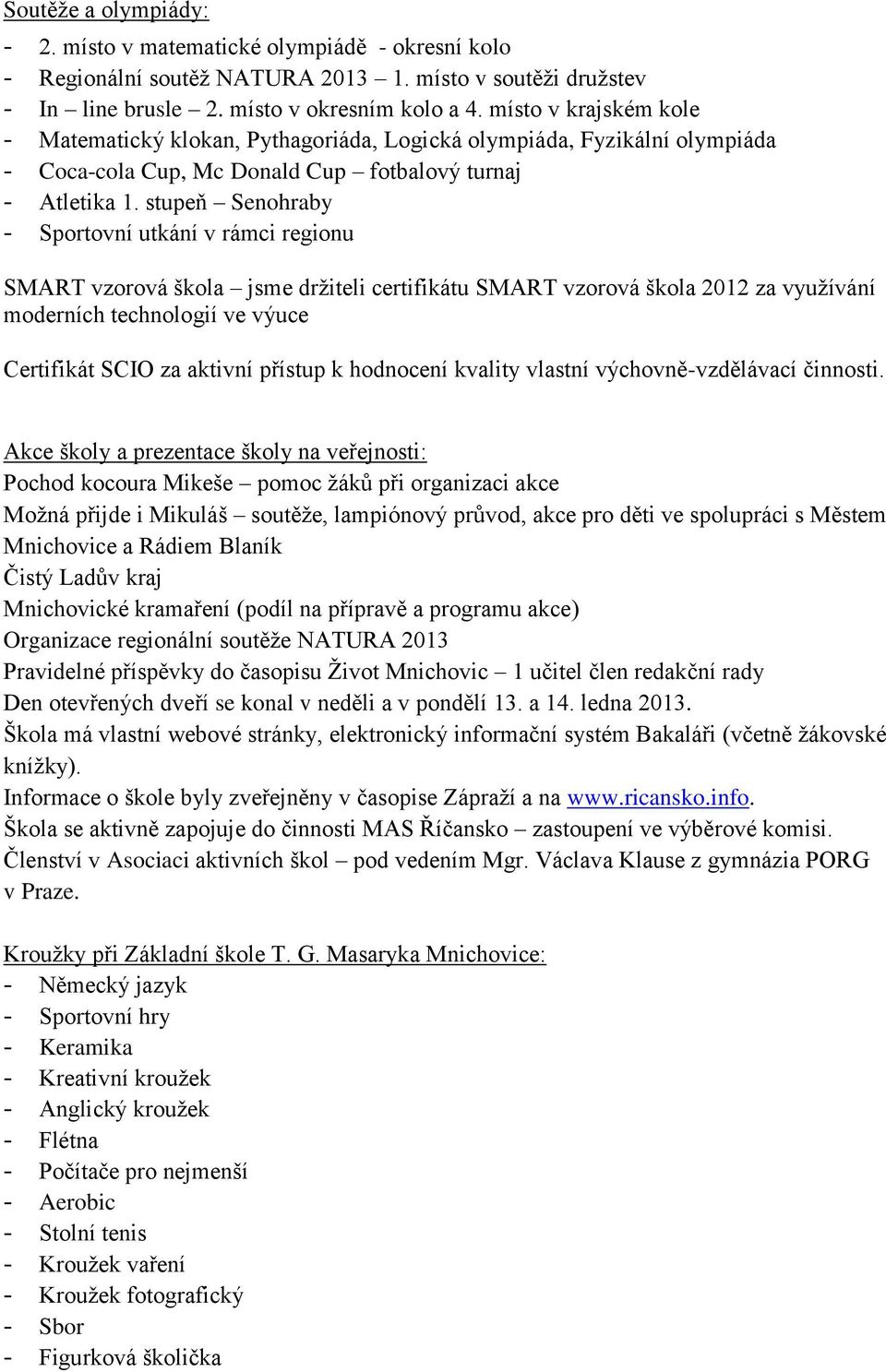 stupeň Senohraby - Sportovní utkání v rámci regionu SMART vzorová škola jsme držiteli certifikátu SMART vzorová škola 2012 za využívání moderních technologií ve výuce Certifikát SCIO za aktivní