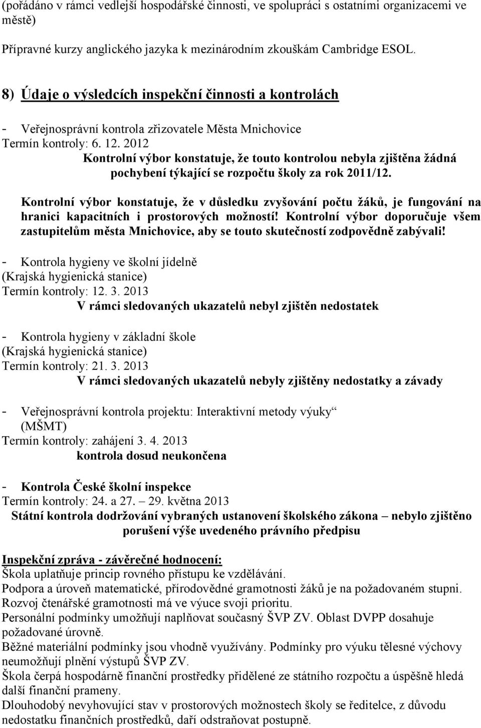 2012 Kontrolní výbor konstatuje, že touto kontrolou nebyla zjištěna žádná pochybení týkající se rozpočtu školy za rok 2011/12.