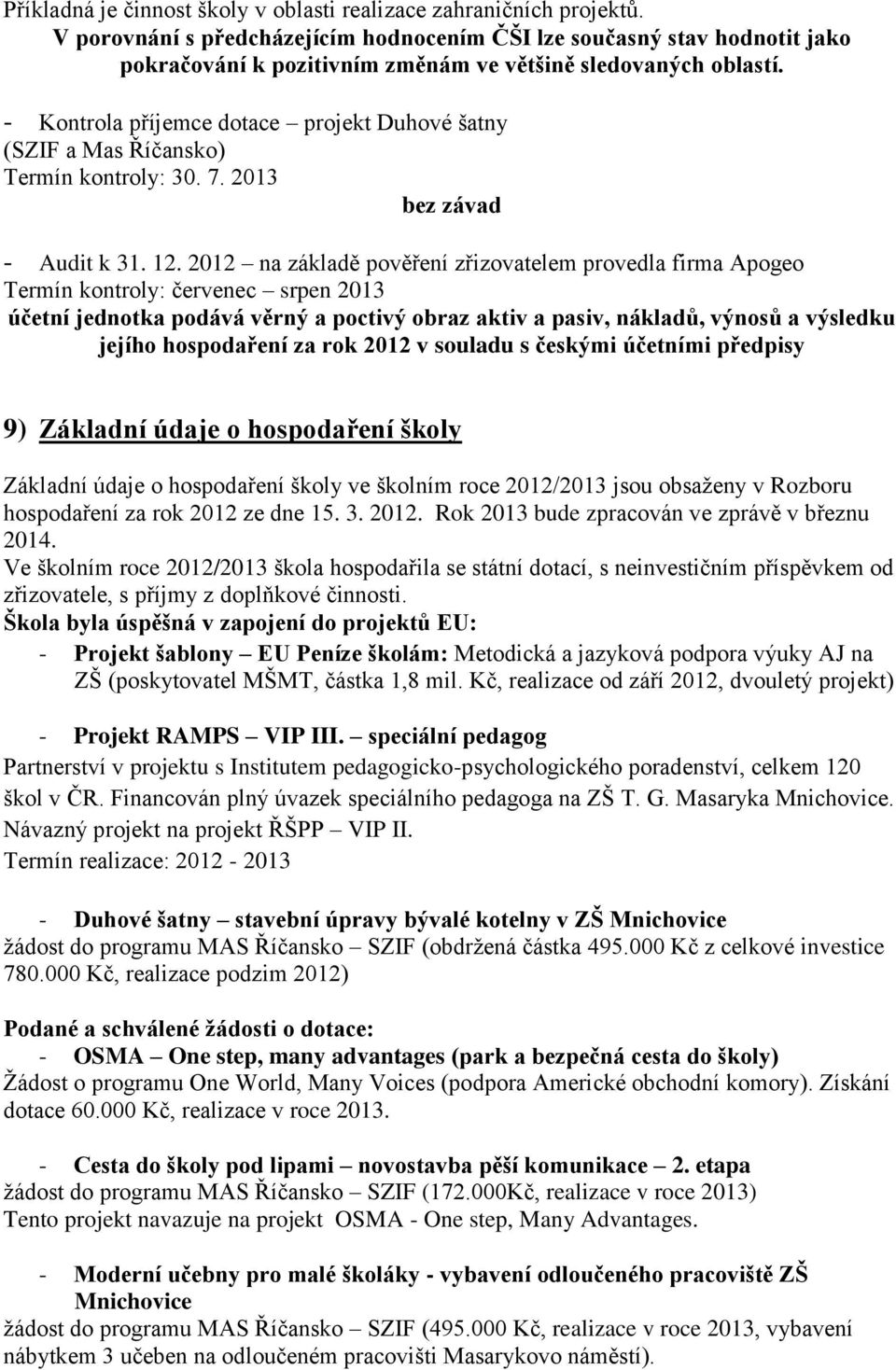 - Kontrola příjemce dotace projekt Duhové šatny (SZIF a Mas Říčansko) Termín kontroly: 30. 7. 2013 bez závad - Audit k 31. 12.