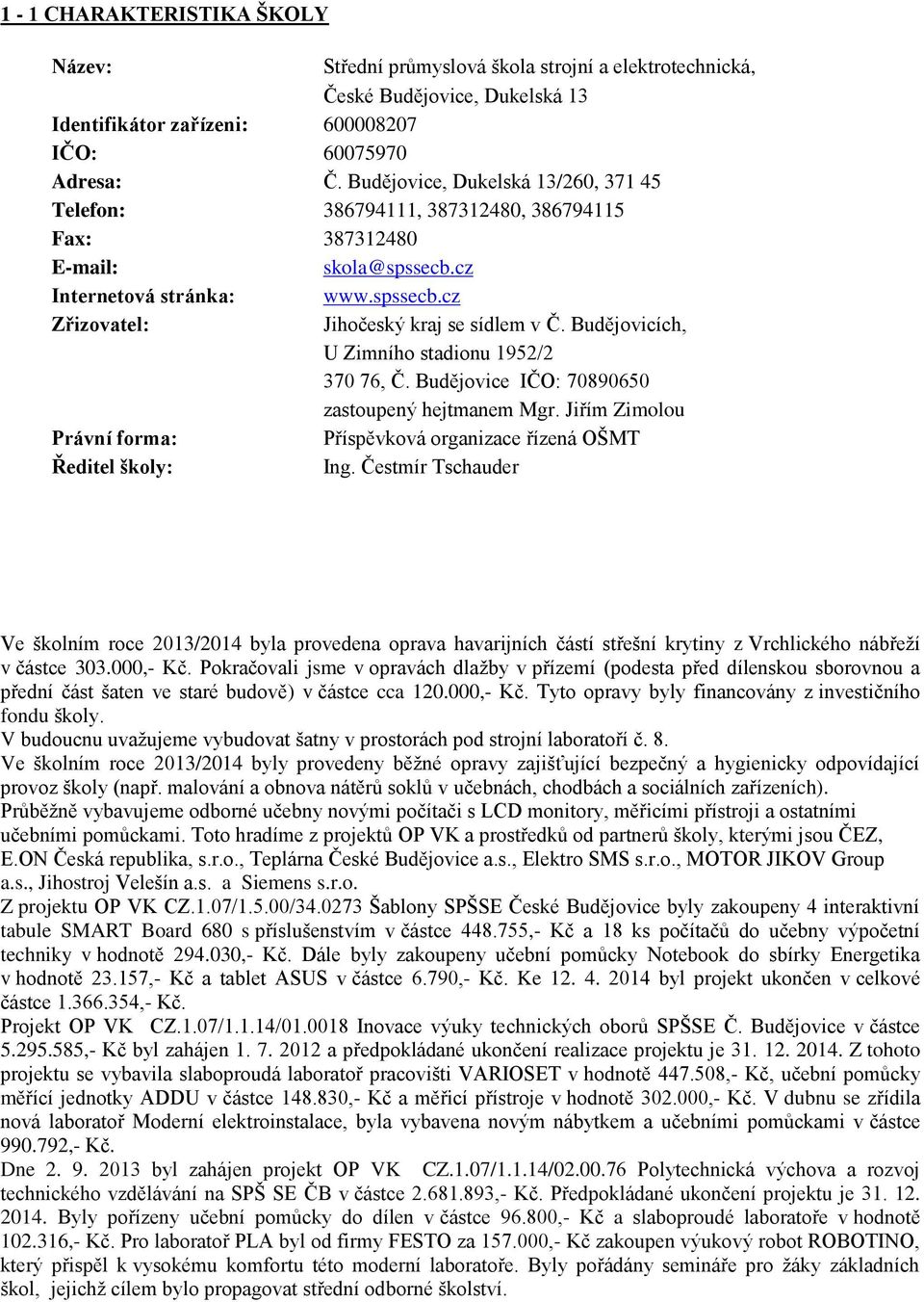 Budějovicích, U Zimního stadionu 1952/2 370 76, Č. Budějovice IČO: 70890650 zastoupený hejtmanem Mgr. Jiřím Zimolou Právní forma: Příspěvková organizace řízená OŠMT Ředitel školy: Ing.