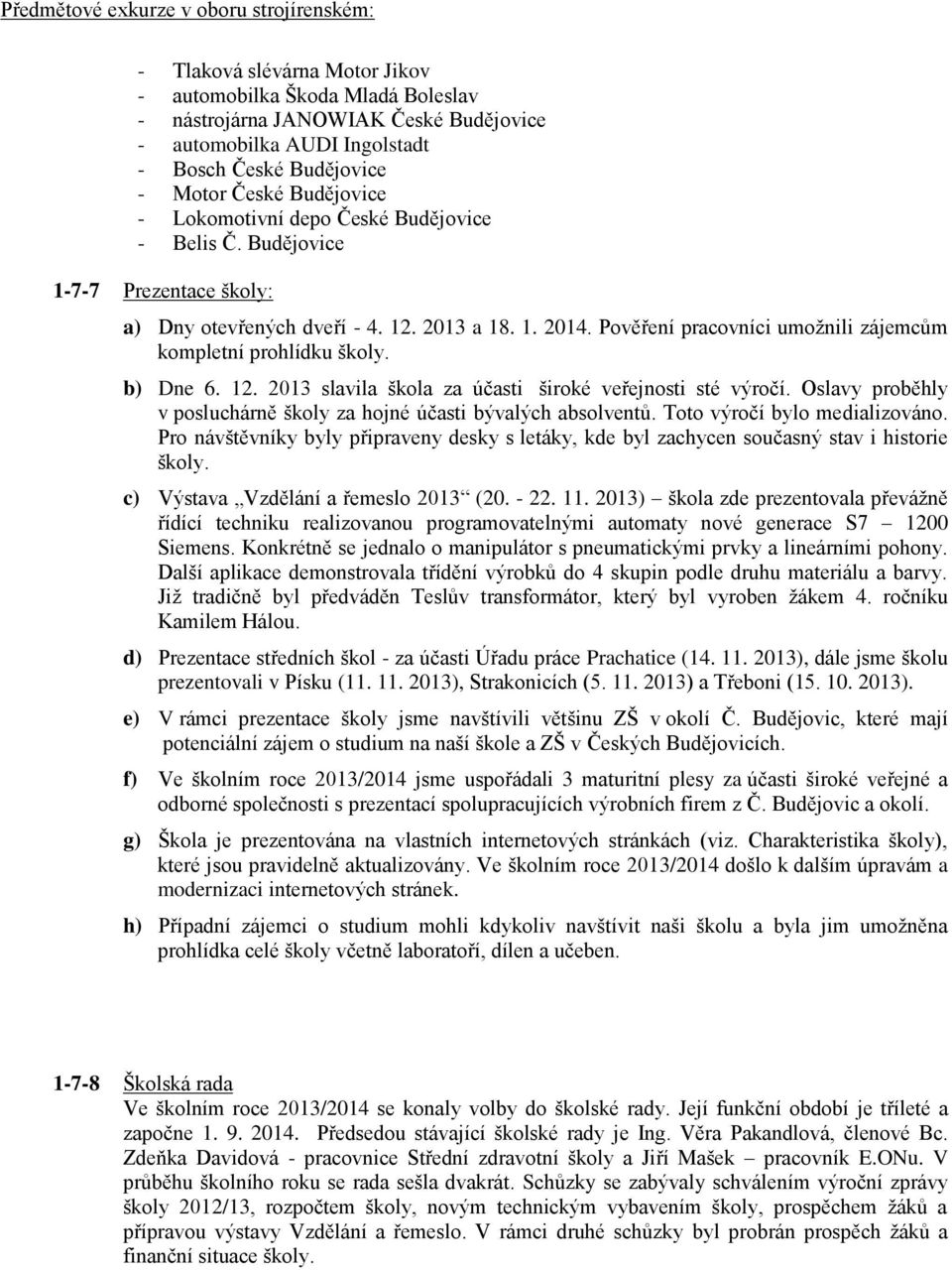 Pověření pracovníci umoţnili zájemcům kompletní prohlídku školy. b) Dne 6. 12. 2013 slavila škola za účasti široké veřejnosti sté výročí.