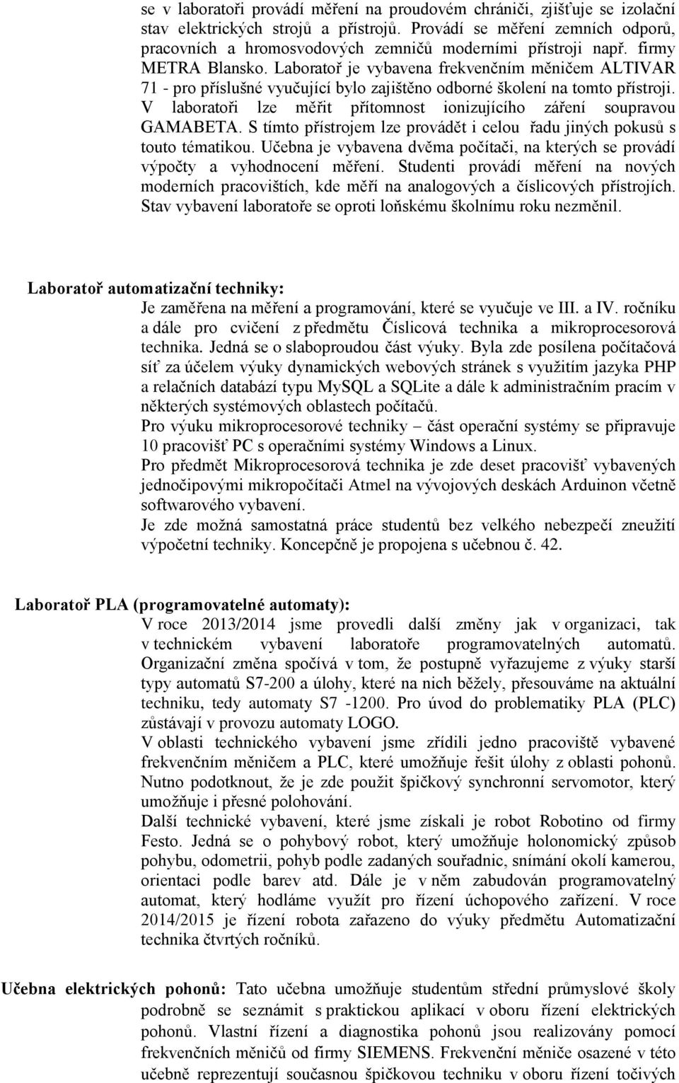 Laboratoř je vybavena frekvenčním měničem ALTIVAR 71 - pro příslušné vyučující bylo zajištěno odborné školení na tomto přístroji.