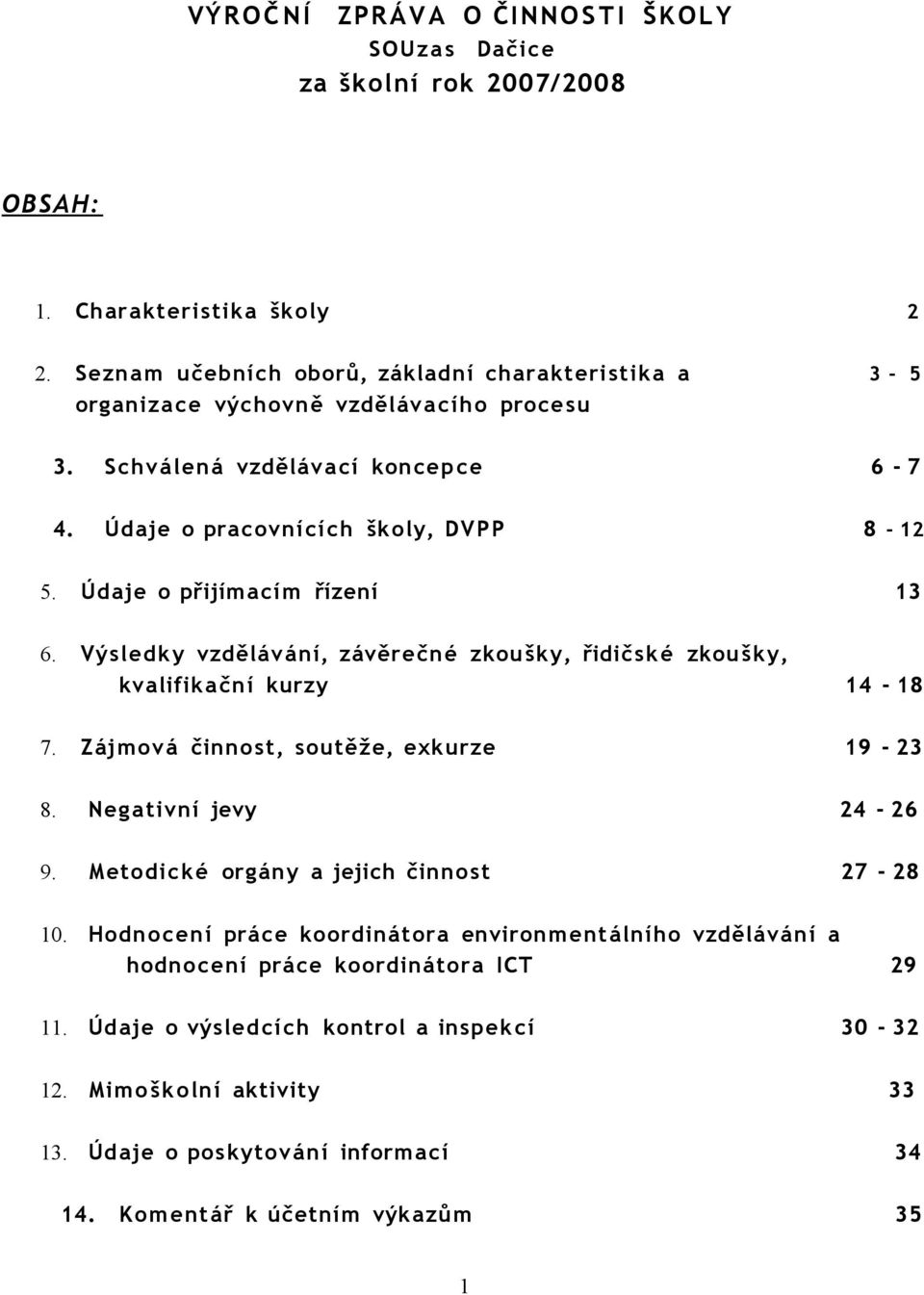 Údaje o přijímacím řízení 13 6. Výsledky vzdělávání, závěrečné zkouš ky, řidičsk é zkouš ky, kvalifika ční kurzy 14-18 7. Zájmová činnost, soutěže, exkurze 19-23 8. Negativní jevy 24-26 9.
