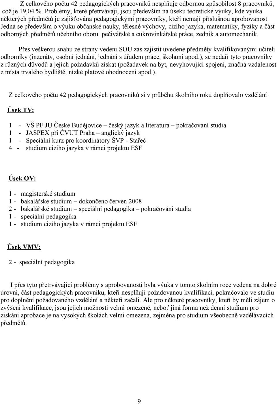 Jedná se především o výuku občanské nauky, tělesné výchovy, cizího jazyka, matematiky, fyziky a část odborných předmětů učebního oboru pečivářské a cukrovinkářské práce, zedník a automechanik.