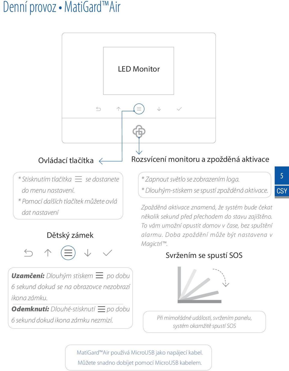 Zpožděná aktivace znamená, že systém bude čekat několik sekund před přechodem do stavu zajištěno. To vám umožní opustit domov v čase, bez spuštění alarmu. Doba zpoždění může být nastavena v Magictrl.