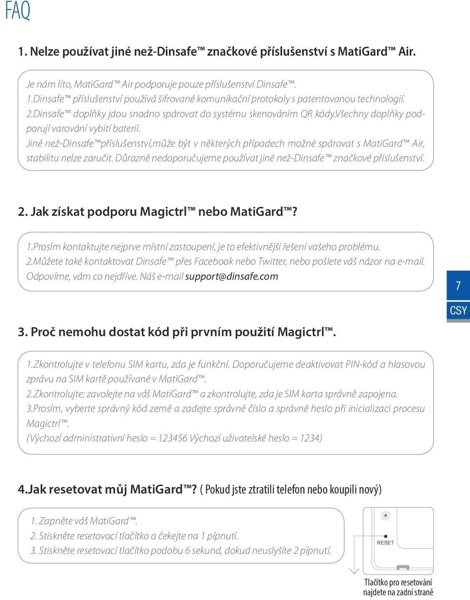 Jiné než-dinsafe příslušenství,může být v některých případech možné spárovat s MatiGard Air, stabilitu nelze zaručit. Důrazně nedoporučujeme používat jiné než-dinsafe značkové příslušenství. 2.