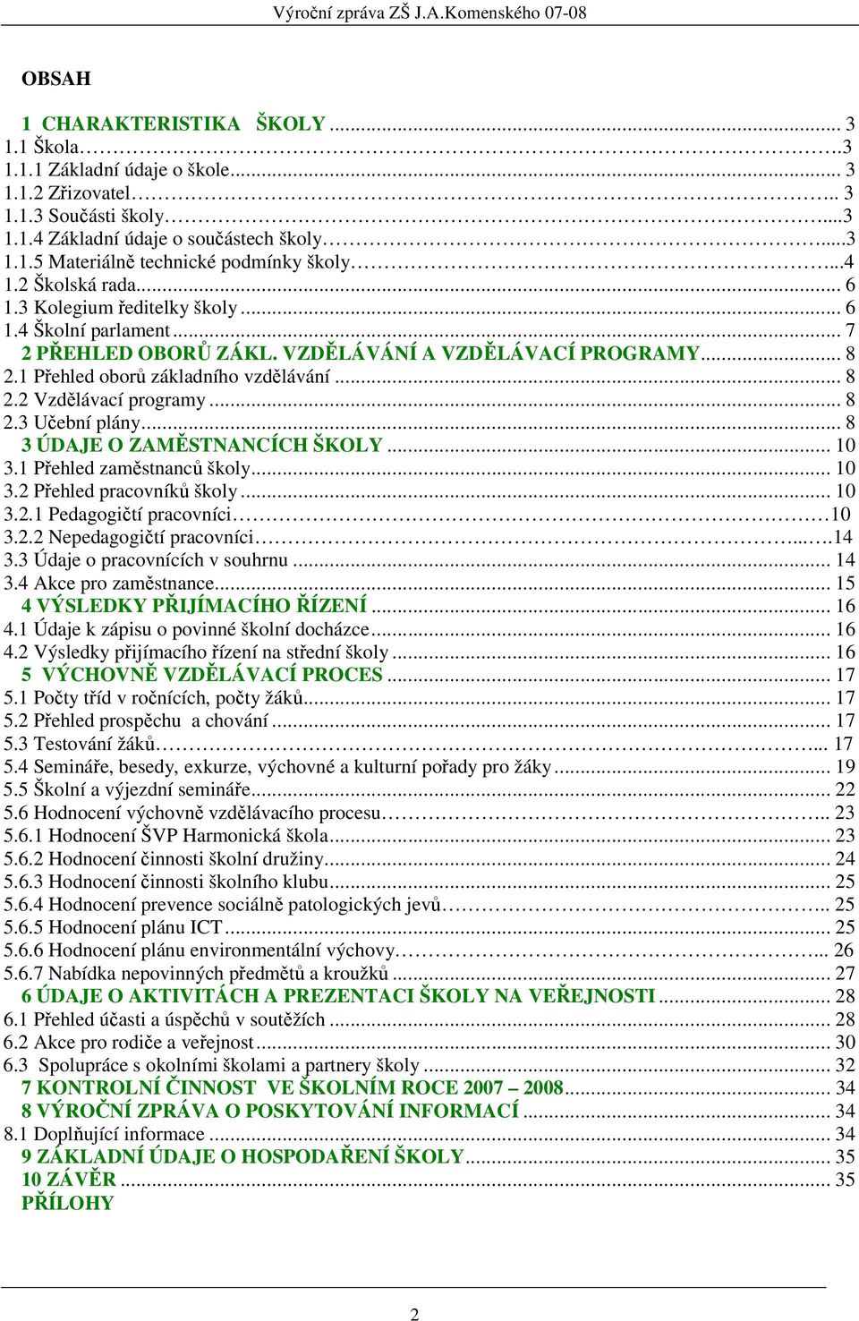 .. 8 2.3 Učební plány... 8 3 ÚDAJE O ZAMĚSTNANCÍCH ŠKOLY... 10 3.1 Přehled zaměstnanců školy... 10 3.2 Přehled pracovníků školy... 10 3.2.1 Pedagogičtí pracovníci 10 3.2.2 Nepedagogičtí pracovníci.