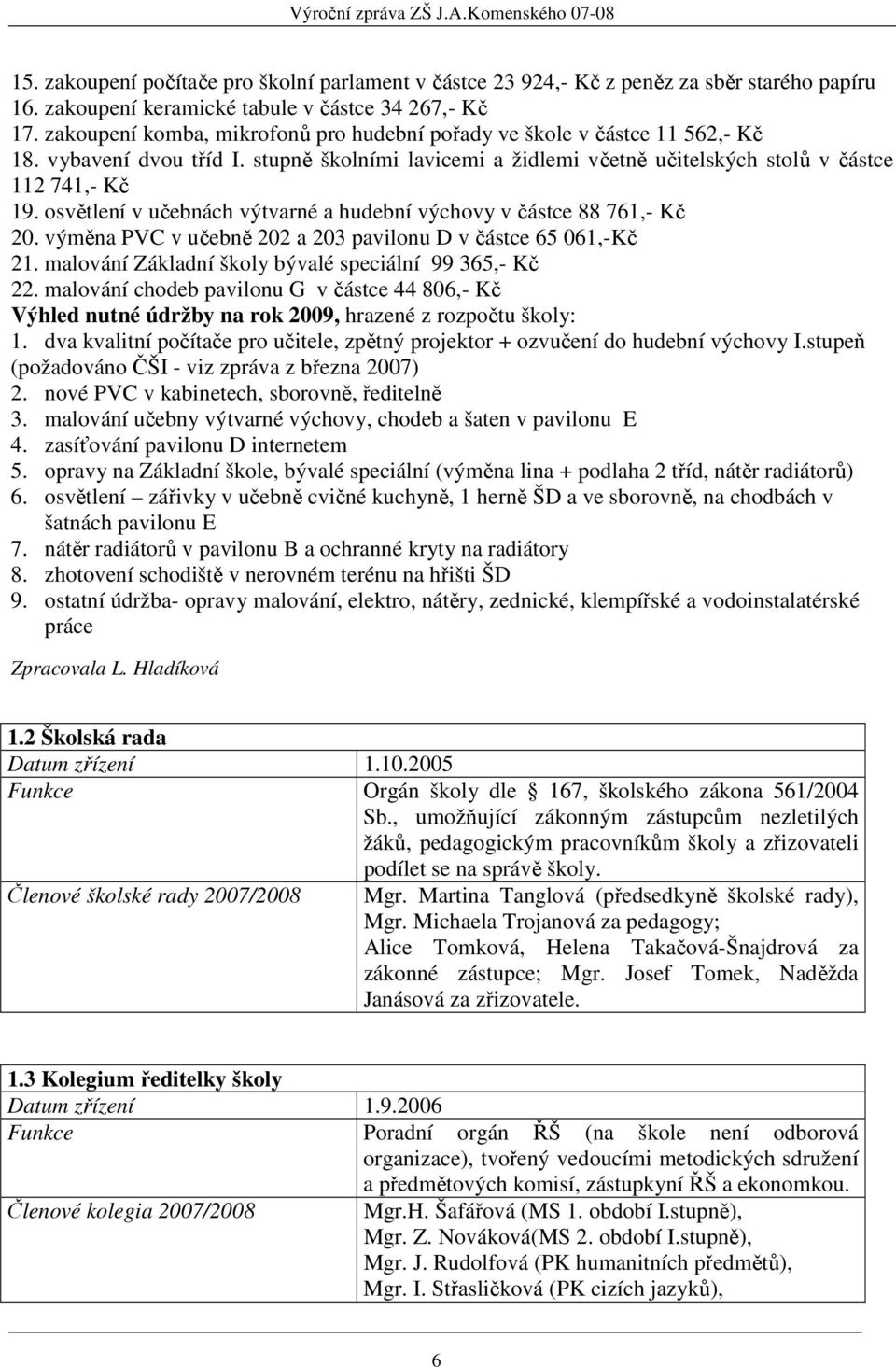 osvětlení v učebnách výtvarné a hudební výchovy v částce 88 761,- Kč 20. výměna PVC v učebně 202 a 203 pavilonu D v částce 65 061,-Kč 21. malování Základní školy bývalé speciální 99 365,- Kč 22.