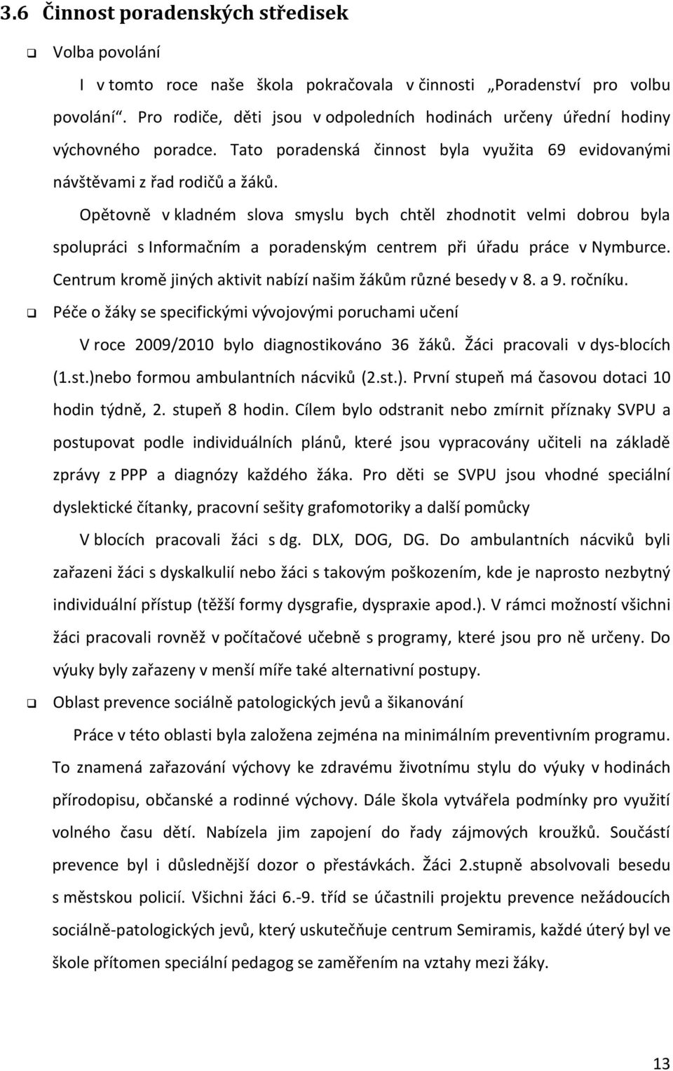 Opětovně v kladném slova smyslu bych chtěl zhodnotit velmi dobrou byla spolupráci s Informačním a poradenským centrem při úřadu práce v Nymburce.