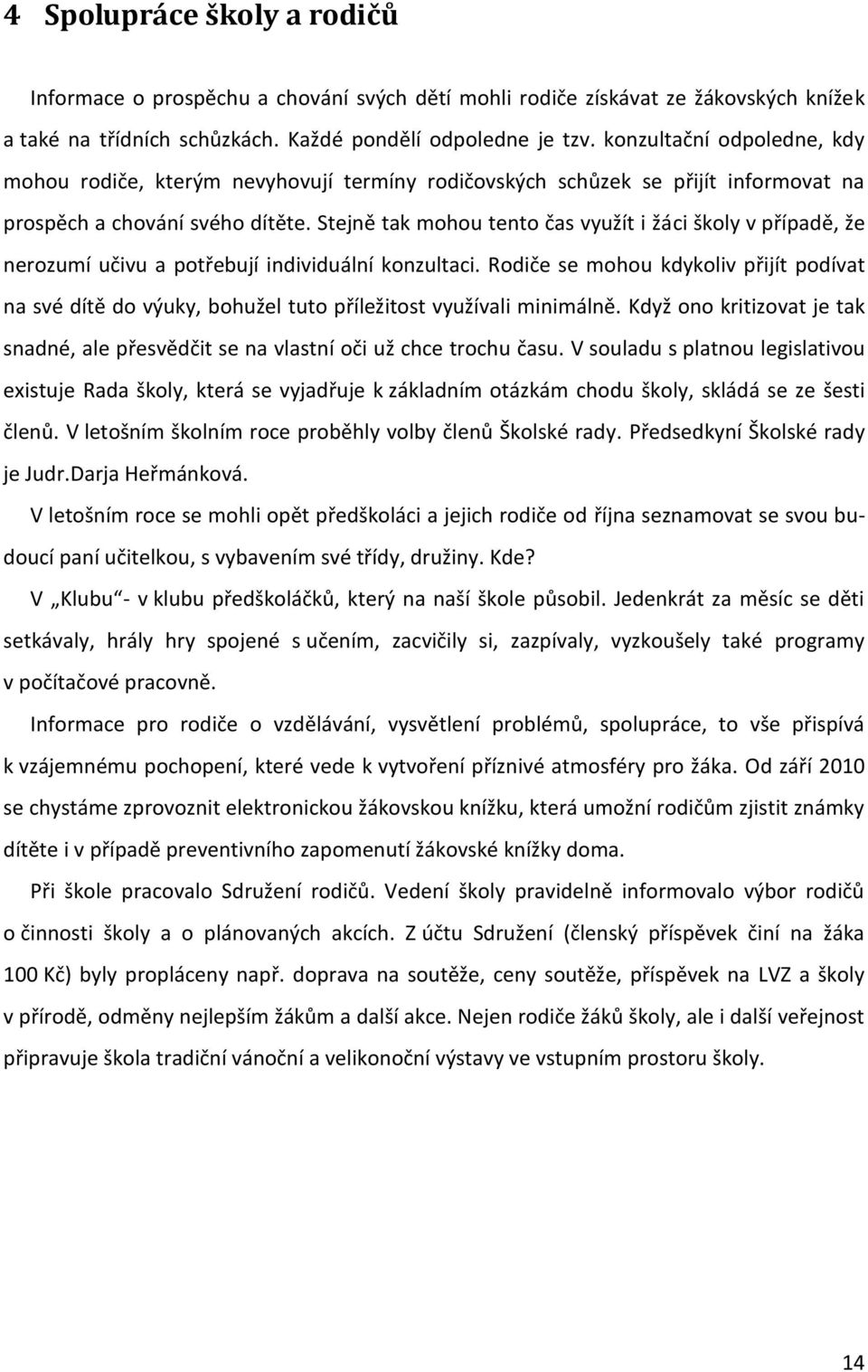 Stejně tak mohou tento čas využít i žáci školy v případě, že nerozumí učivu a potřebují individuální konzultaci.