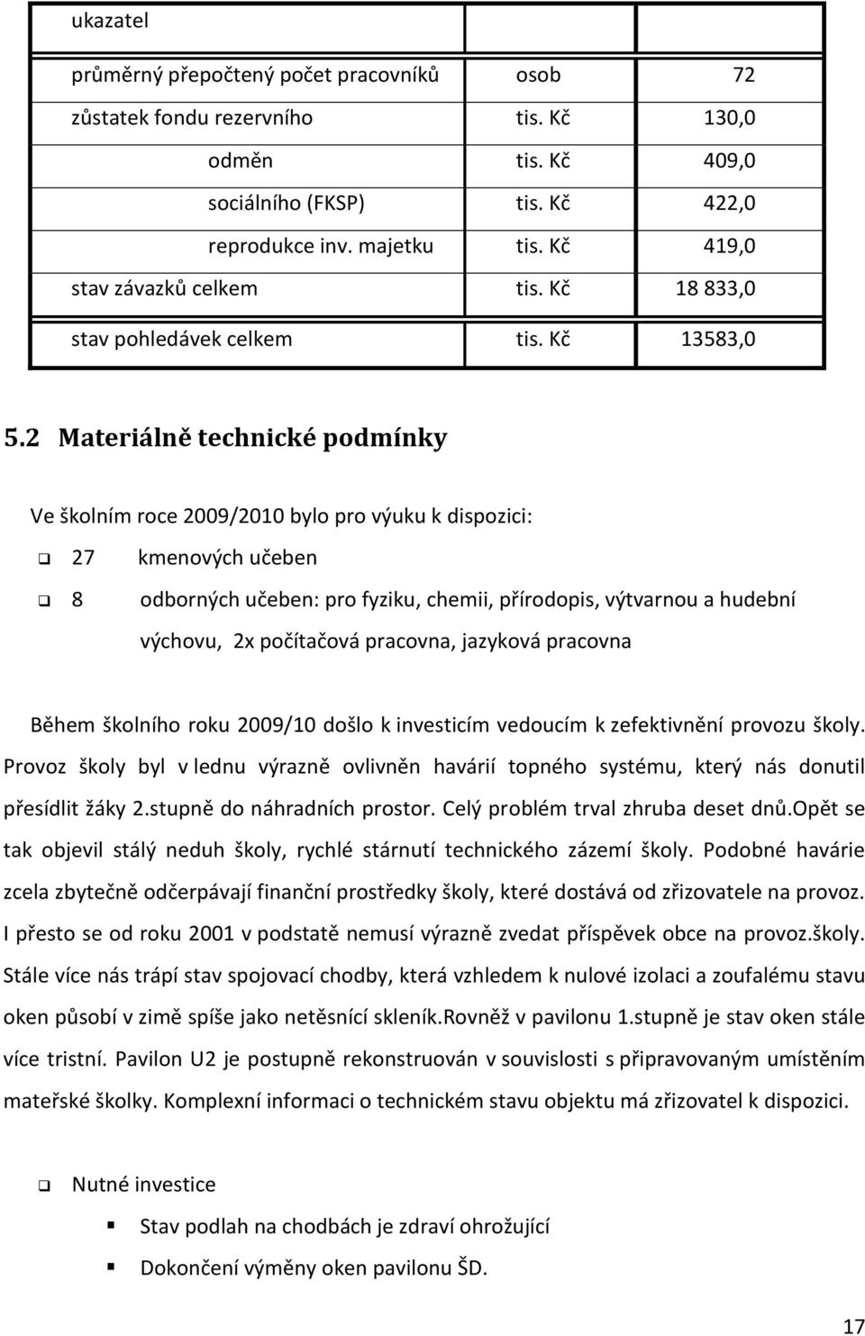 2 Materiálně technické podmínky Ve školním roce 2009/2010 bylo pro výuku k dispozici: 27 kmenových učeben 8 odborných učeben: pro fyziku, chemii, přírodopis, výtvarnou a hudební výchovu, 2x