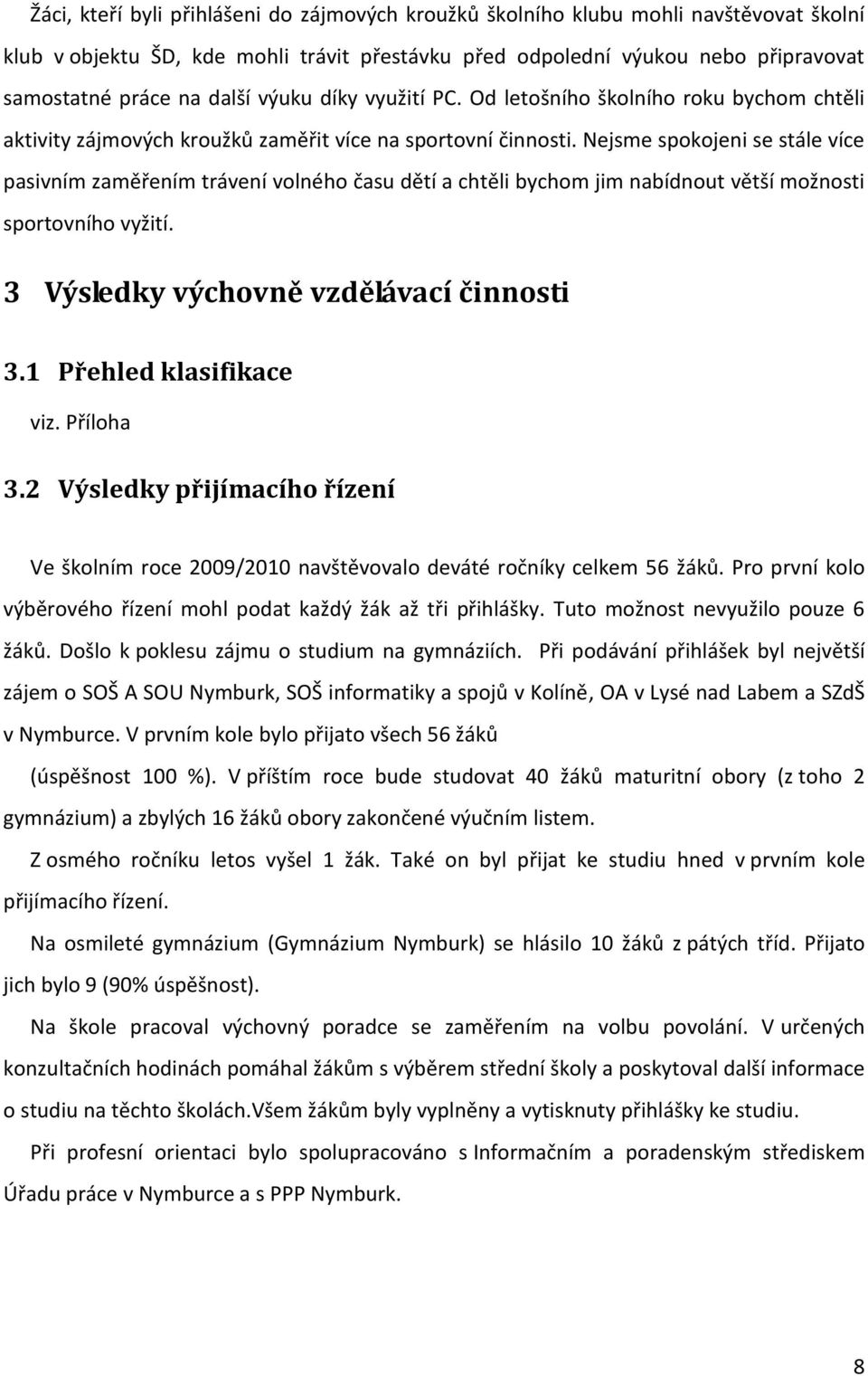 Nejsme spokojeni se stále více pasivním zaměřením trávení volného času dětí a chtěli bychom jim nabídnout větší možnosti sportovního vyžití. 3 Výsledky výchovně vzdělávací činnosti 3.