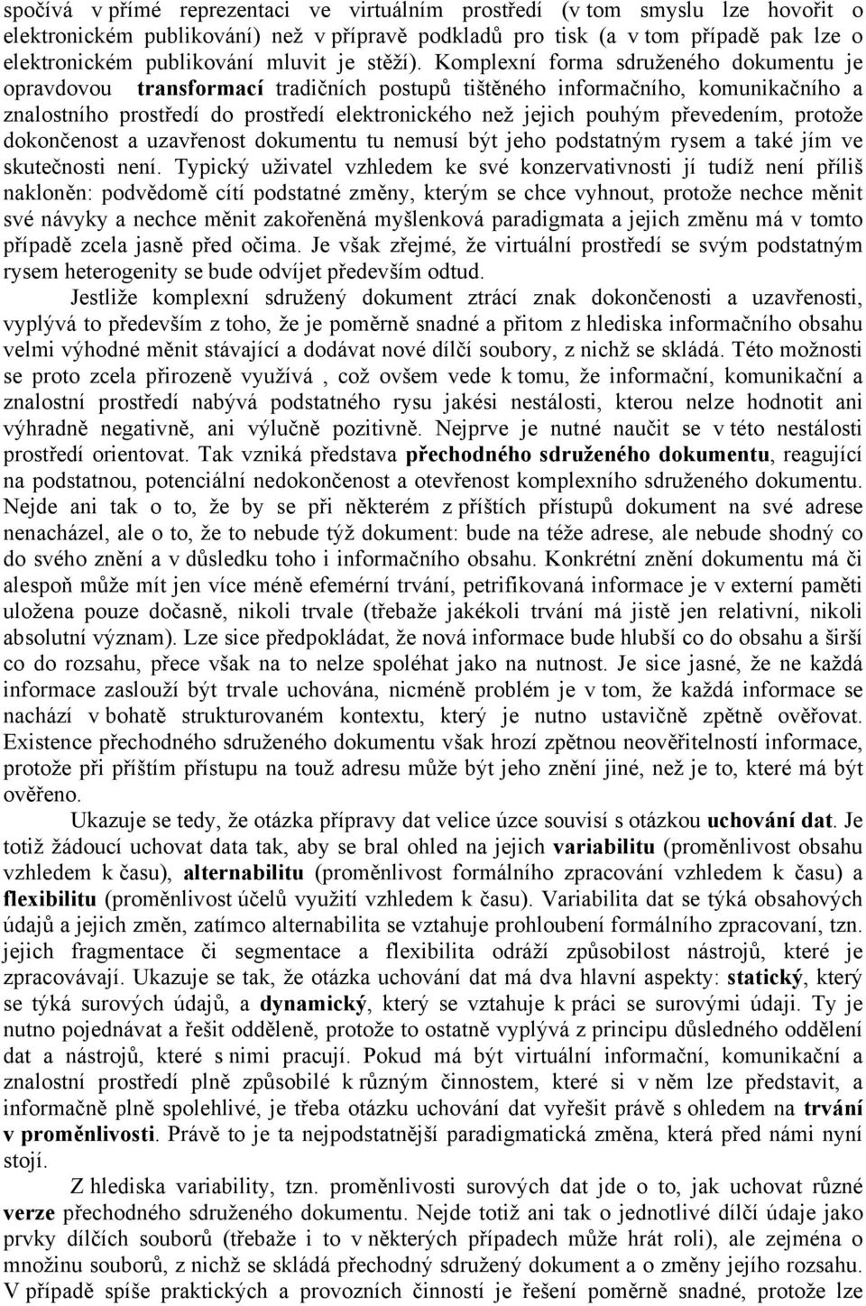 Komplexní forma sdruženého dokumentu je opravdovou transformací tradičních postupů tištěného informačního, komunikačního a znalostního prostředí do prostředí elektronického než jejich pouhým