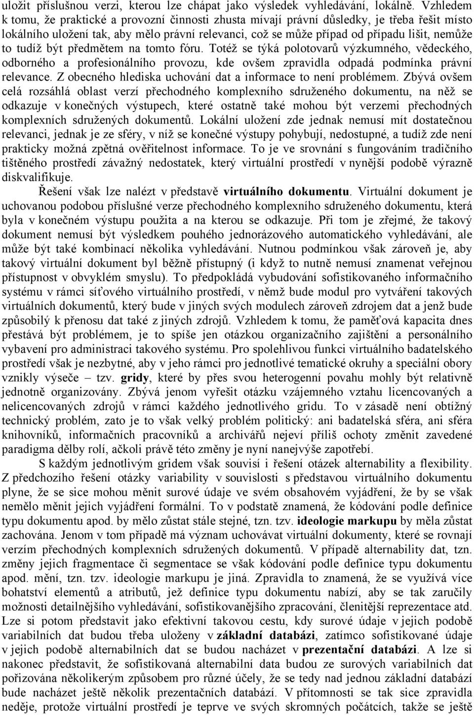 tudíž být předmětem na tomto fóru. Totéž se týká polotovarů výzkumného, vědeckého, odborného a profesionálního provozu, kde ovšem zpravidla odpadá podmínka právní relevance.