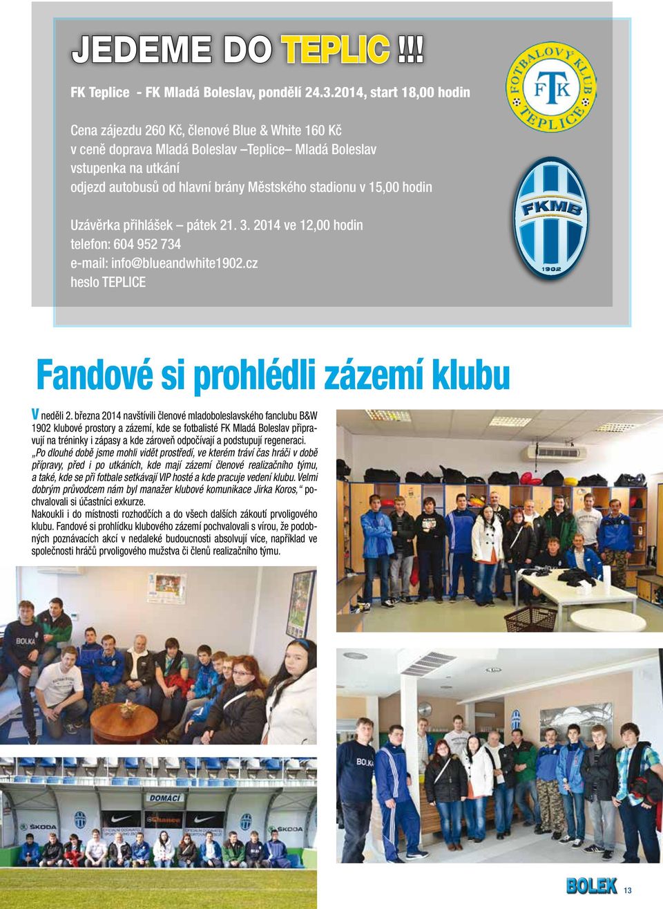 15,00 hodin Uzávěrka přihlášek pátek 21. 3. 2014 ve 12,00 hodin telefon: 604 952 734 e-mail: info@blueandwhite1902.cz heslo TEPLICE Fandové si prohlédli zázemí klubu V neděli 2.